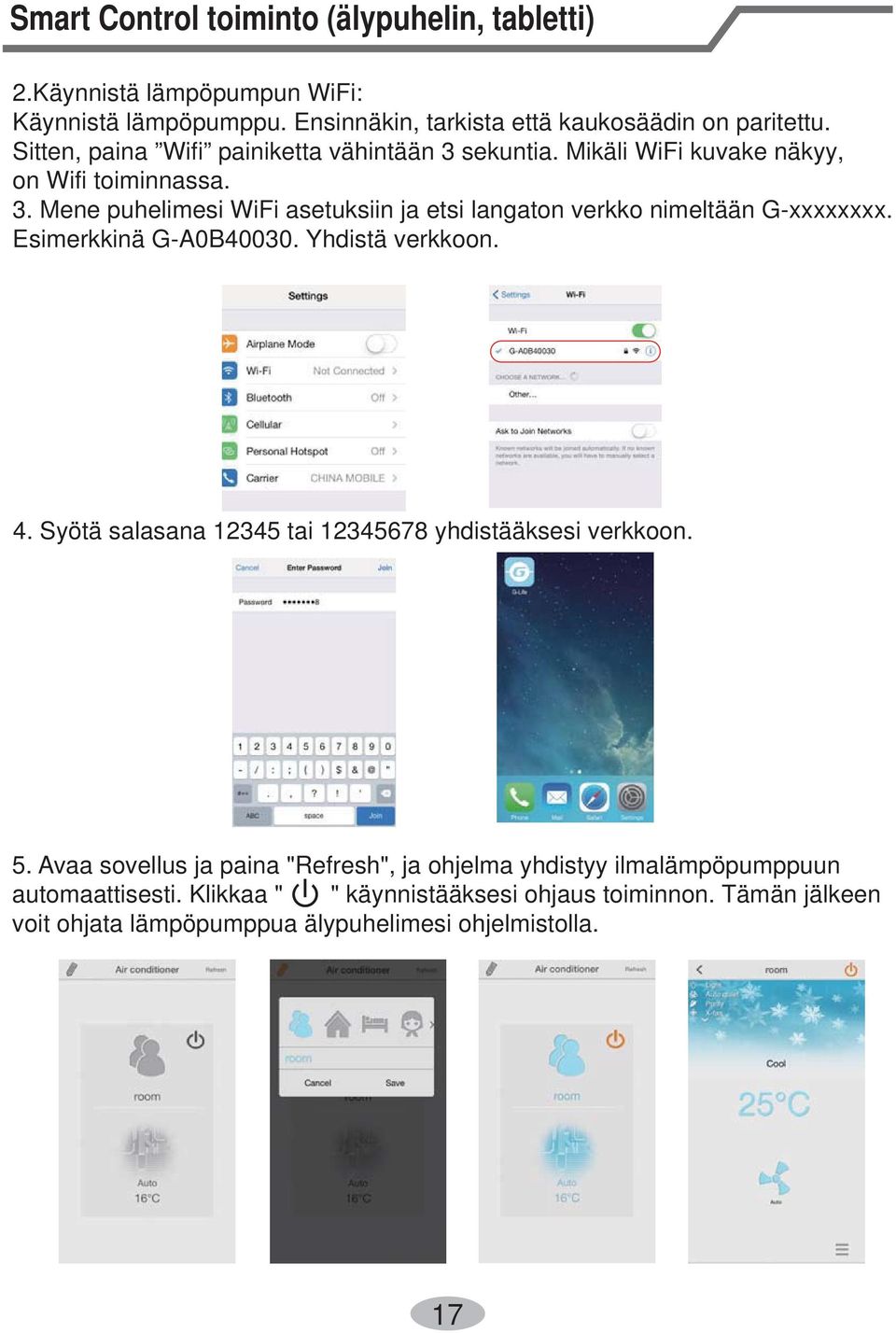 Esimerkkinä G-A0B40030. Yhdistä verkkoon. 4. Syötä salasana 12345 tai 12345678 yhdistääksesi verkkoon. 5.