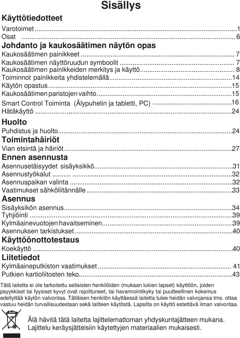 ..15 Smart Control Toiminta (Älypuhelin ja tabletti, PC)...16 Hätäkäyttö...24 Huolto Puhdistus ja huolto... 24 Toimintahäiriöt Vian etsintä ja häiriöt.