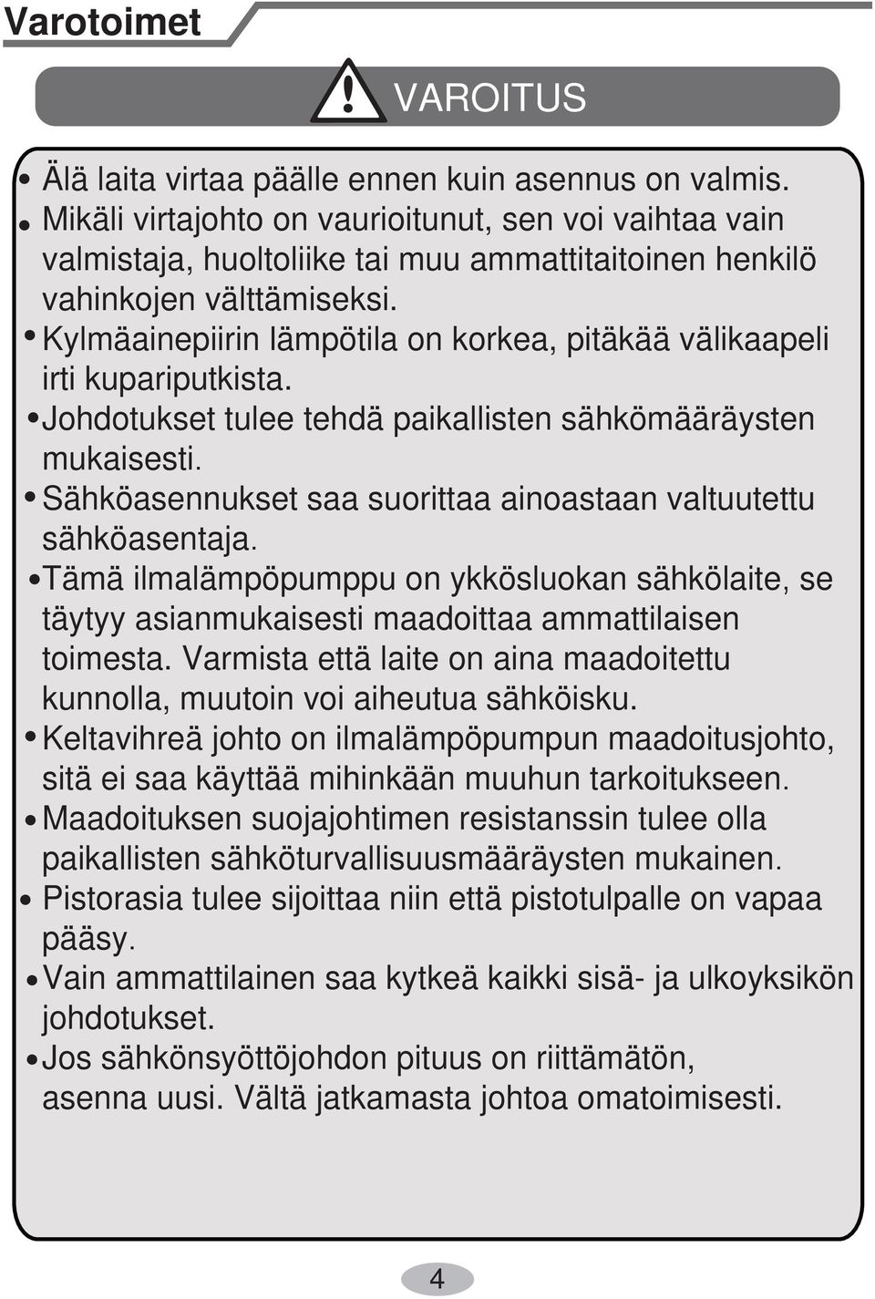 Kylmäainepiirin ämpötila on korkea, pitäkää välikaapeli irti kupariputkista.