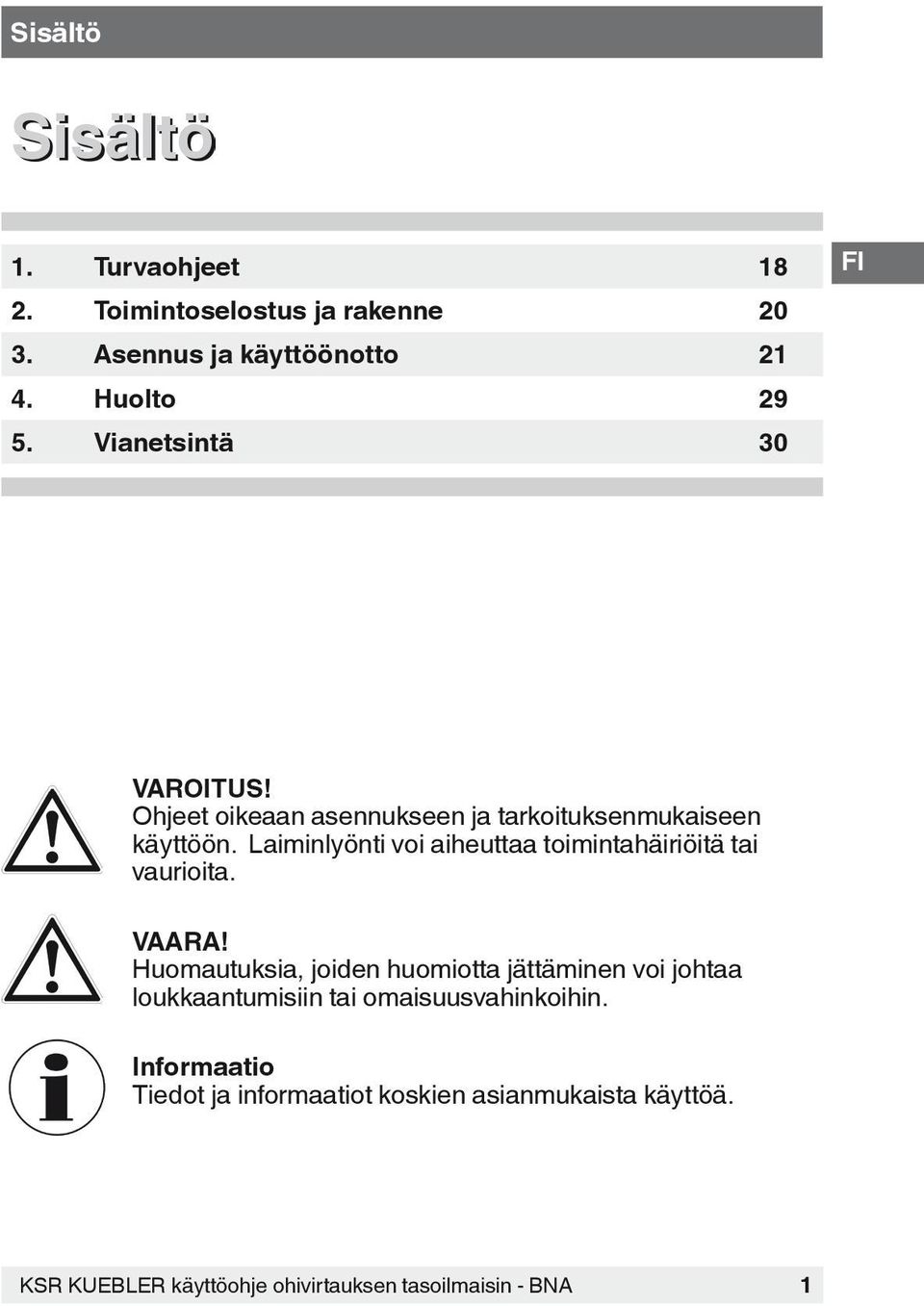 Laiminlyönti voi aiheuttaa toimintahäiriöitä tai vaurioita. VAARA!