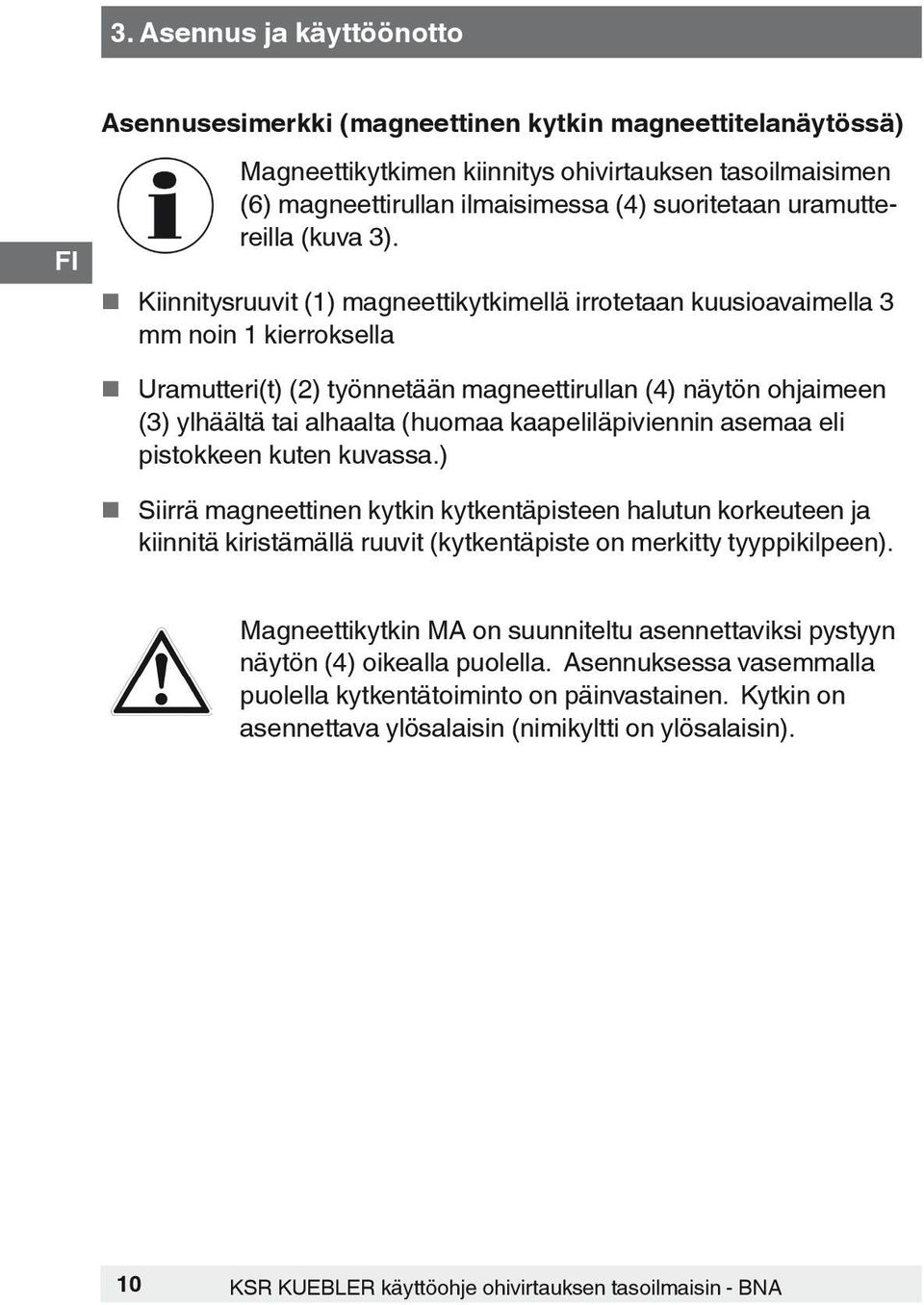 Kiinnitysruuvit (1) magneettikytkimellä irrotetaan kuusioavaimella 3 mm noin 1 kierroksella Uramutteri(t) (2) työnnetään magneettirullan (4) näytön ohjaimeen (3) ylhäältä tai alhaalta (huomaa