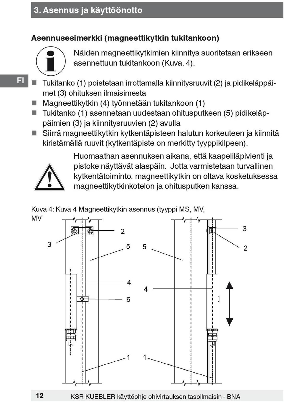 (5) pidikeläppäimien (3) ja kiinnitysruuvien (2) avulla Siirrä magneettikytkin kytkentäpisteen halutun korkeuteen ja kiinnitä kiristämällä ruuvit (kytkentäpiste on merkitty tyyppikilpeen).