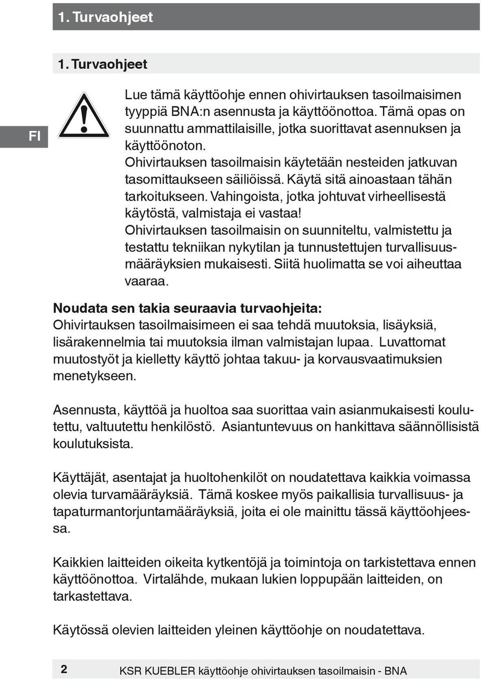 Käytä sitä ainoastaan tähän tarkoitukseen. Vahingoista, jotka johtuvat virheellisestä käytöstä, valmistaja ei vastaa!