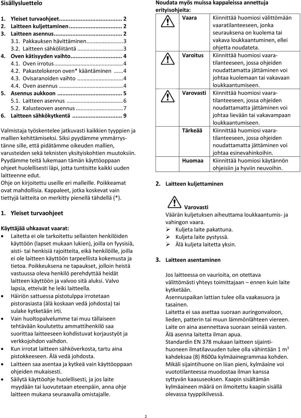 Laitteen sähkökytkentä... 9 Valmistaja työskentelee jatkuvasti kaikkien tyyppien ja mallien kehittämiseksi.