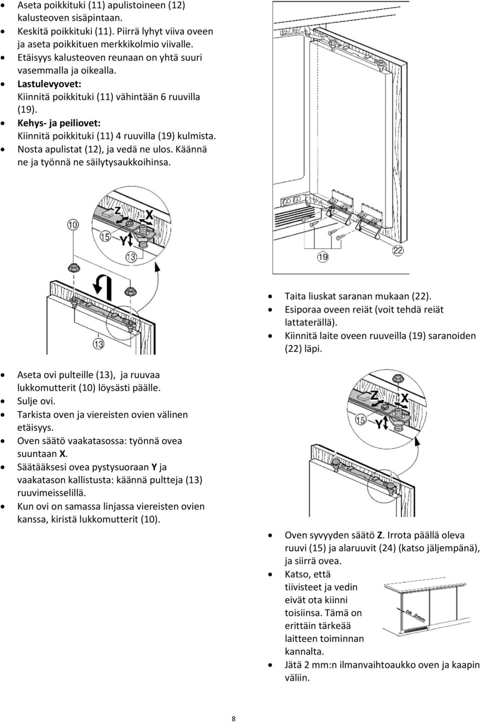 Kehys- ja peiliovet: Kiinnitä poikkituki (11) 4 ruuvilla (19) kulmista. Nosta apulistat (12), ja vedä ne ulos. Käännä ne ja työnnä ne säilytysaukkoihinsa. Taita liuskat saranan mukaan (22).