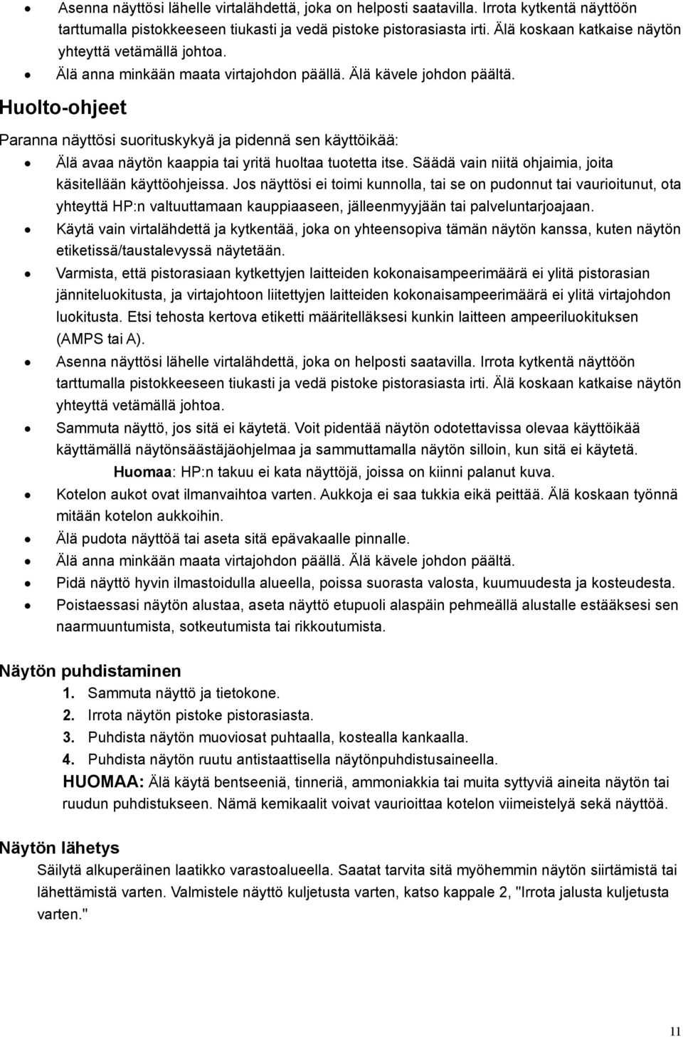 Huolto-ohjeet Paranna näyttösi suorituskykyä ja pidennä sen käyttöikää: Älä avaa näytön kaappia tai yritä huoltaa tuotetta itse. Säädä vain niitä ohjaimia, joita käsitellään käyttöohjeissa.