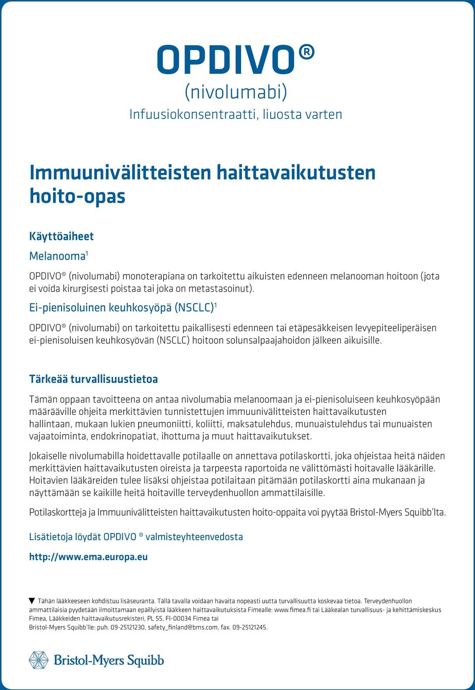 Ei-pienisoluinen keuhkosyöpä (NSCLC) 1 OPDIVO (nivolumabi) on tarkoitettu paikallisesti edenneen tai etäpesäkkeisen levyepiteeliperäisen ei-pienisoluisen keuhkosyövän (NSCLC) hoitoon