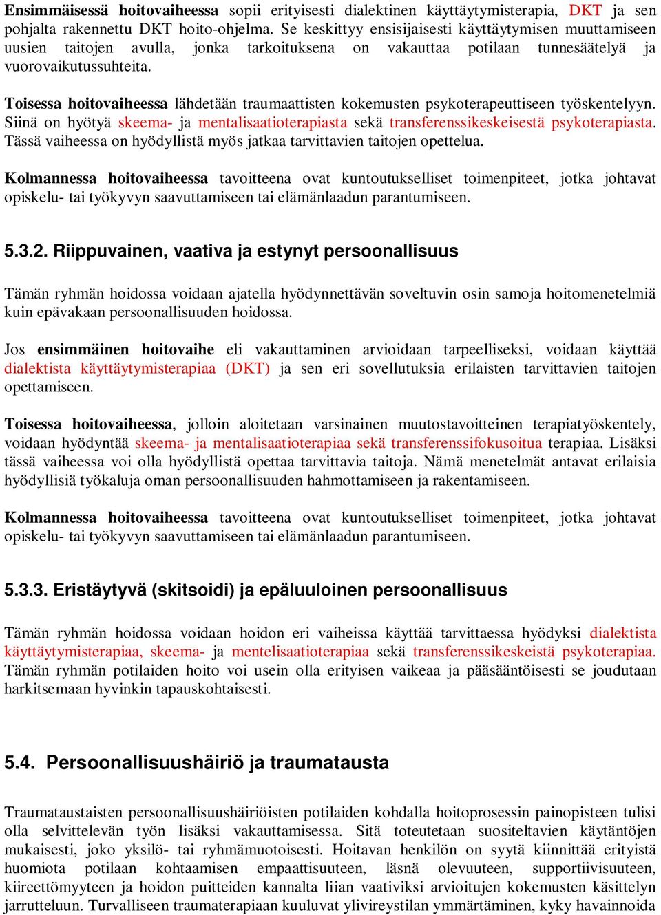 Toisessa hoitovaiheessa lähdetään traumaattisten kokemusten psykoterapeuttiseen työskentelyyn. Siinä on hyötyä skeema- ja mentalisaatioterapiasta sekä transferenssikeskeisestä psykoterapiasta.