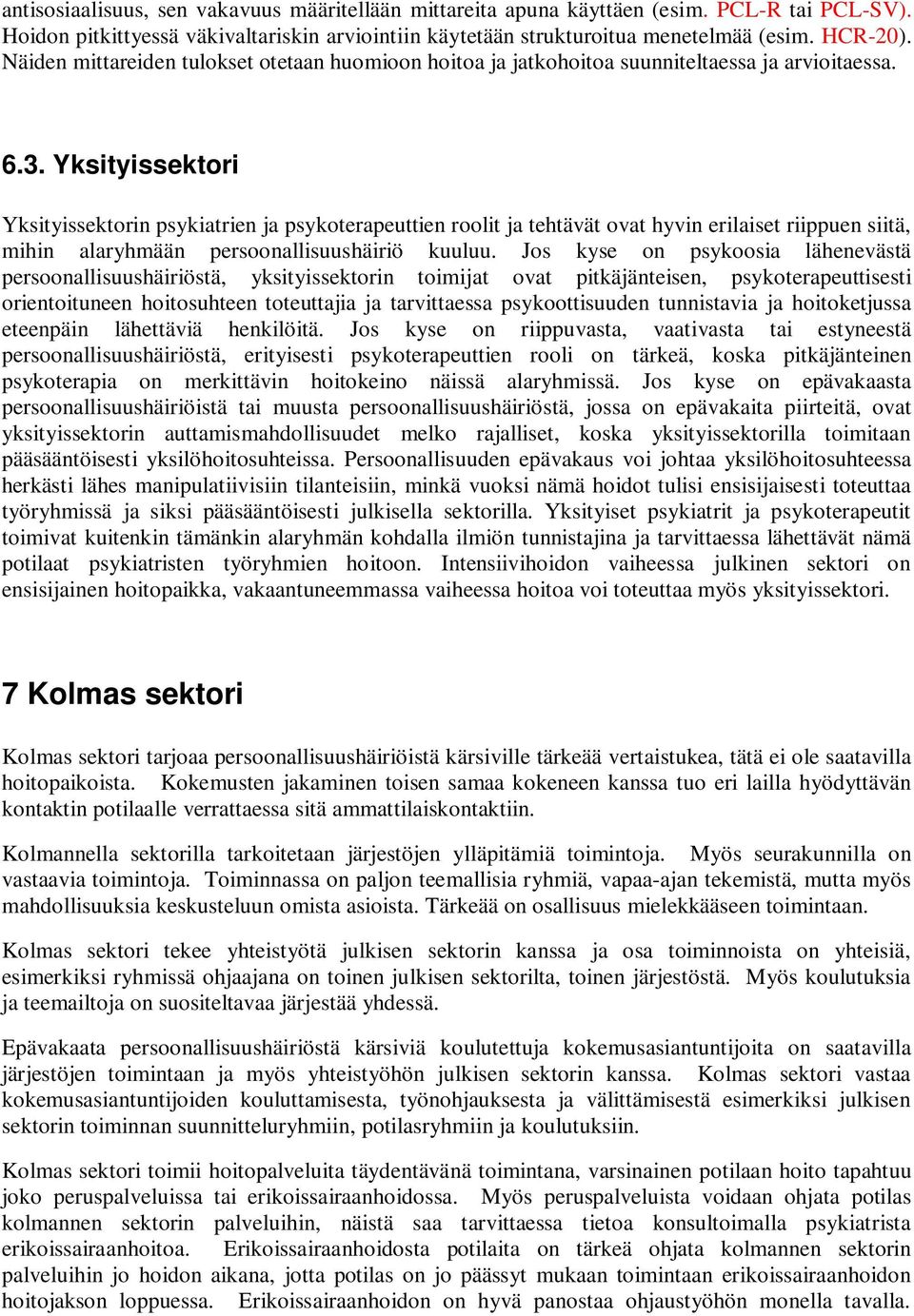 Yksityissektori Yksityissektorin psykiatrien ja psykoterapeuttien roolit ja tehtävät ovat hyvin erilaiset riippuen siitä, mihin alaryhmään persoonallisuushäiriö kuuluu.