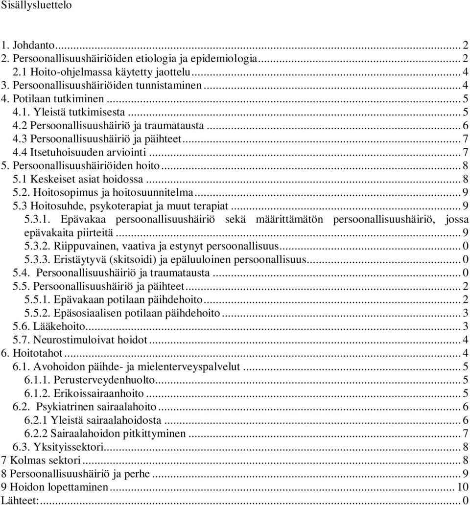 Persoonallisuushäiriöiden hoito... 8 5.1 Keskeiset asiat hoidossa... 8 5.2. Hoitosopimus ja hoitosuunnitelma... 9 5.3 Hoitosuhde, psykoterapiat ja muut terapiat... 9 5.3.1. Epävakaa persoonallisuushäiriö sekä määrittämätön persoonallisuushäiriö, jossa epävakaita piirteitä.