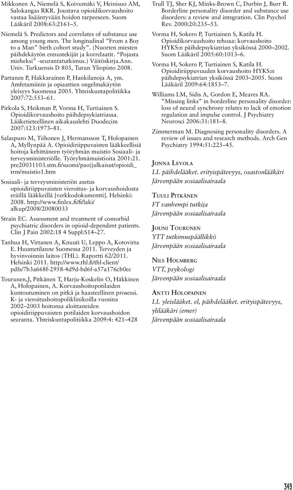 Turkuensis D 803, Turun Yliopisto 2008. Partanen P, Hakkarainen P, Hankilanoja A, ym. Amfetamiinin ja opiaattien ongelmakäytön yleisyys Suomessa 2005. Yhteiskuntapolitiikka 2007:72:553 61.