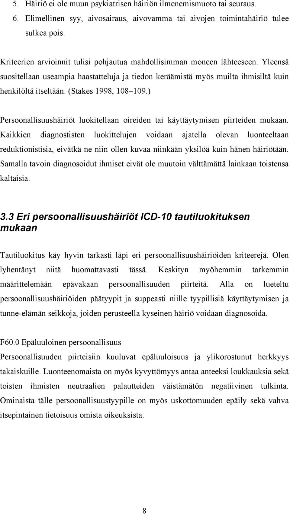 (Stakes 1998, 108 109.) Persoonallisuushäiriöt luokitellaan oireiden tai käyttäytymisen piirteiden mukaan.
