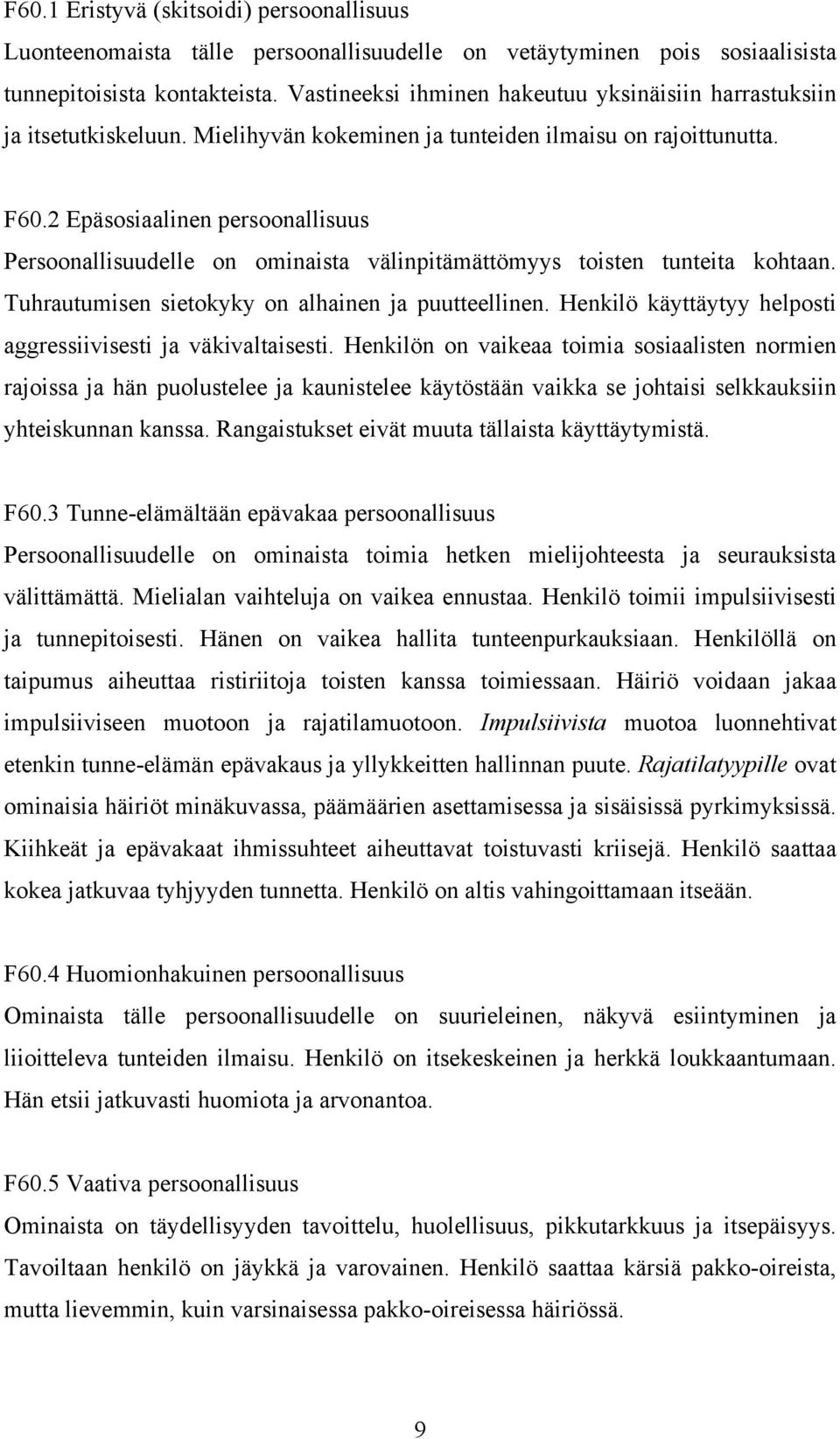 2 Epäsosiaalinen persoonallisuus Persoonallisuudelle on ominaista välinpitämättömyys toisten tunteita kohtaan. Tuhrautumisen sietokyky on alhainen ja puutteellinen.