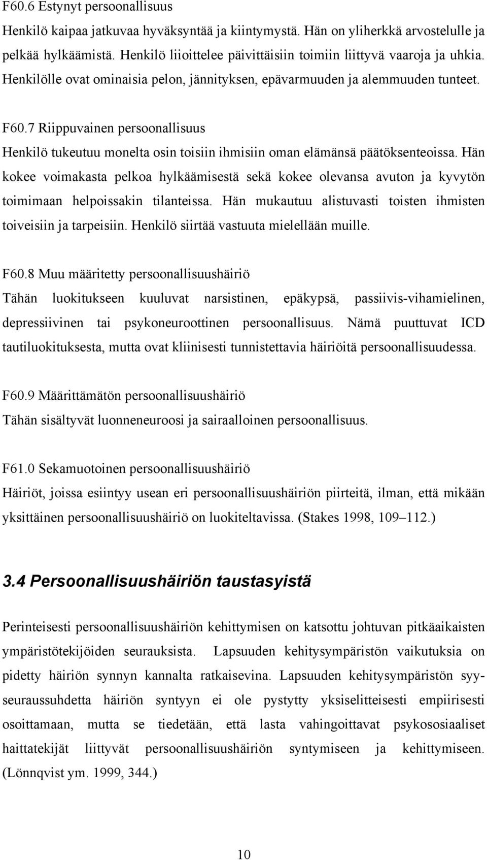 7 Riippuvainen persoonallisuus Henkilö tukeutuu monelta osin toisiin ihmisiin oman elämänsä päätöksenteoissa.