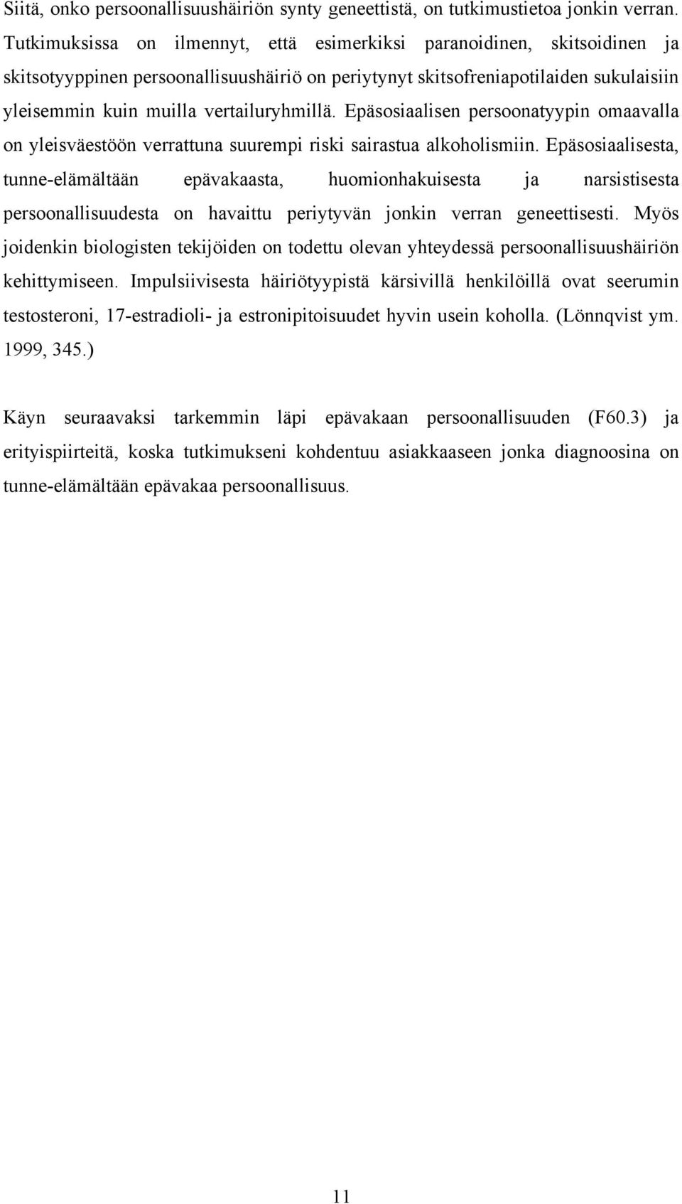 vertailuryhmillä. Epäsosiaalisen persoonatyypin omaavalla on yleisväestöön verrattuna suurempi riski sairastua alkoholismiin.
