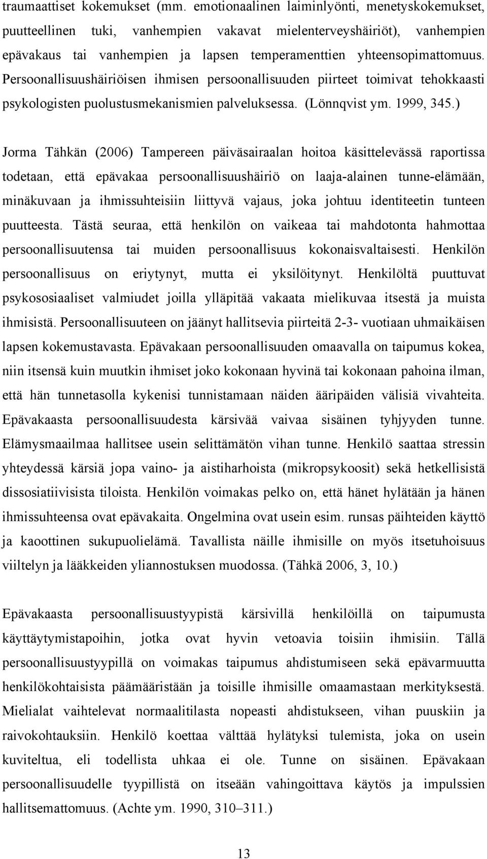 Persoonallisuushäiriöisen ihmisen persoonallisuuden piirteet toimivat tehokkaasti psykologisten puolustusmekanismien palveluksessa. (Lönnqvist ym. 1999, 345.