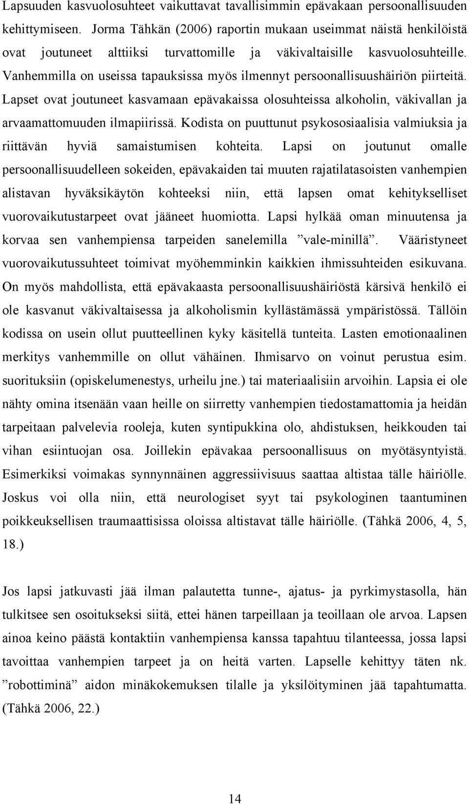 Vanhemmilla on useissa tapauksissa myös ilmennyt persoonallisuushäiriön piirteitä. Lapset ovat joutuneet kasvamaan epävakaissa olosuhteissa alkoholin, väkivallan ja arvaamattomuuden ilmapiirissä.