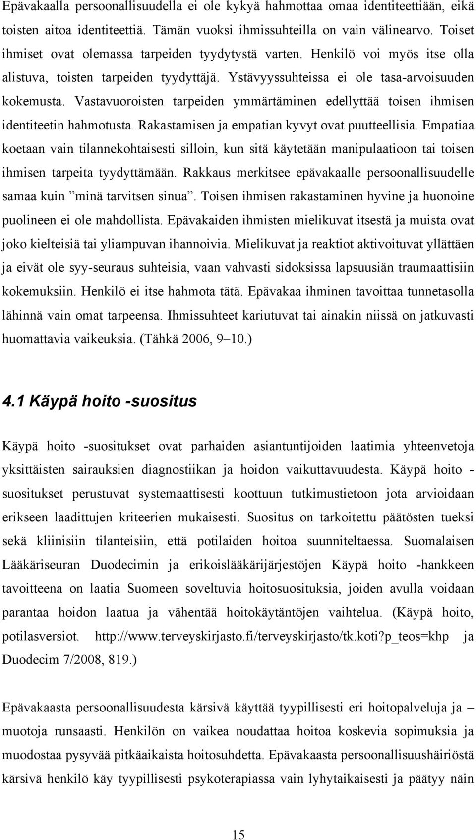 Vastavuoroisten tarpeiden ymmärtäminen edellyttää toisen ihmisen identiteetin hahmotusta. Rakastamisen ja empatian kyvyt ovat puutteellisia.