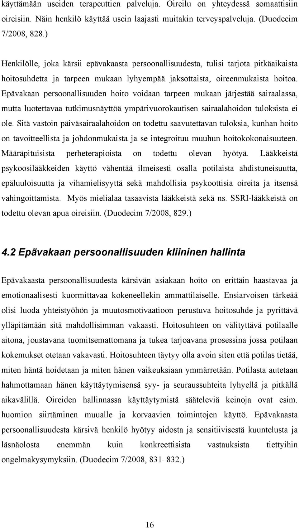 Epävakaan persoonallisuuden hoito voidaan tarpeen mukaan järjestää sairaalassa, mutta luotettavaa tutkimusnäyttöä ympärivuorokautisen sairaalahoidon tuloksista ei ole.