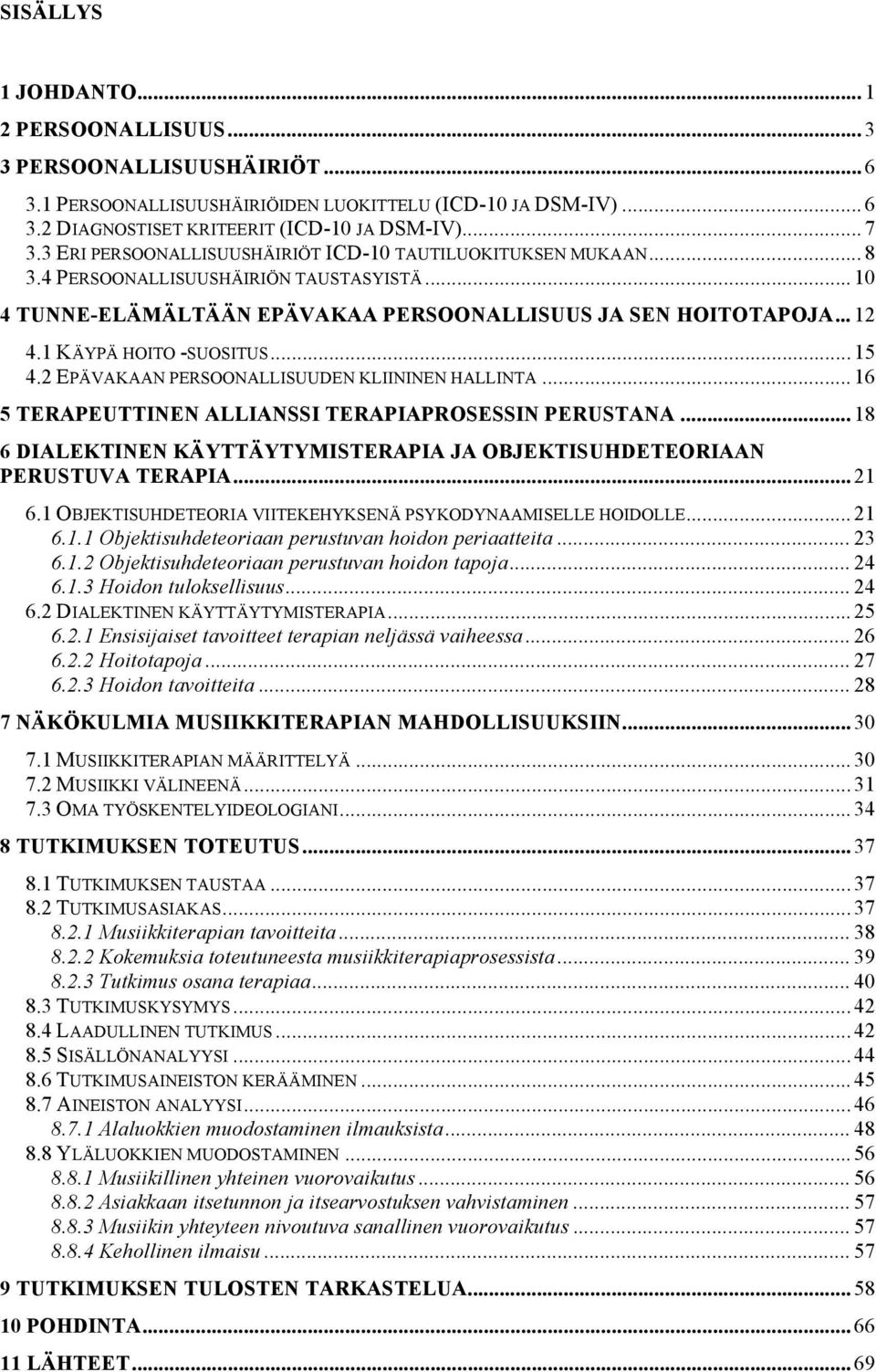 1 KÄYPÄ HOITO -SUOSITUS... 15 4.2 EPÄVAKAAN PERSOONALLISUUDEN KLIININEN HALLINTA... 16 5 TERAPEUTTINEN ALLIANSSI TERAPIAPROSESSIN PERUSTANA.