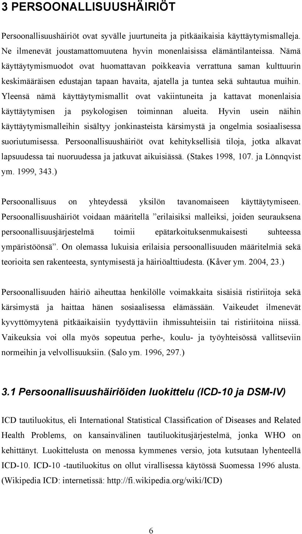 Yleensä nämä käyttäytymismallit ovat vakiintuneita ja kattavat monenlaisia käyttäytymisen ja psykologisen toiminnan alueita.