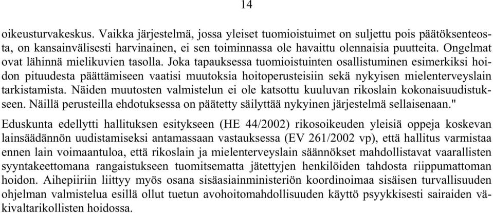 Joka tapauksessa tuomioistuinten osallistuminen esimerkiksi hoidon pituudesta päättämiseen vaatisi muutoksia hoitoperusteisiin sekä nykyisen mielenterveyslain tarkistamista.