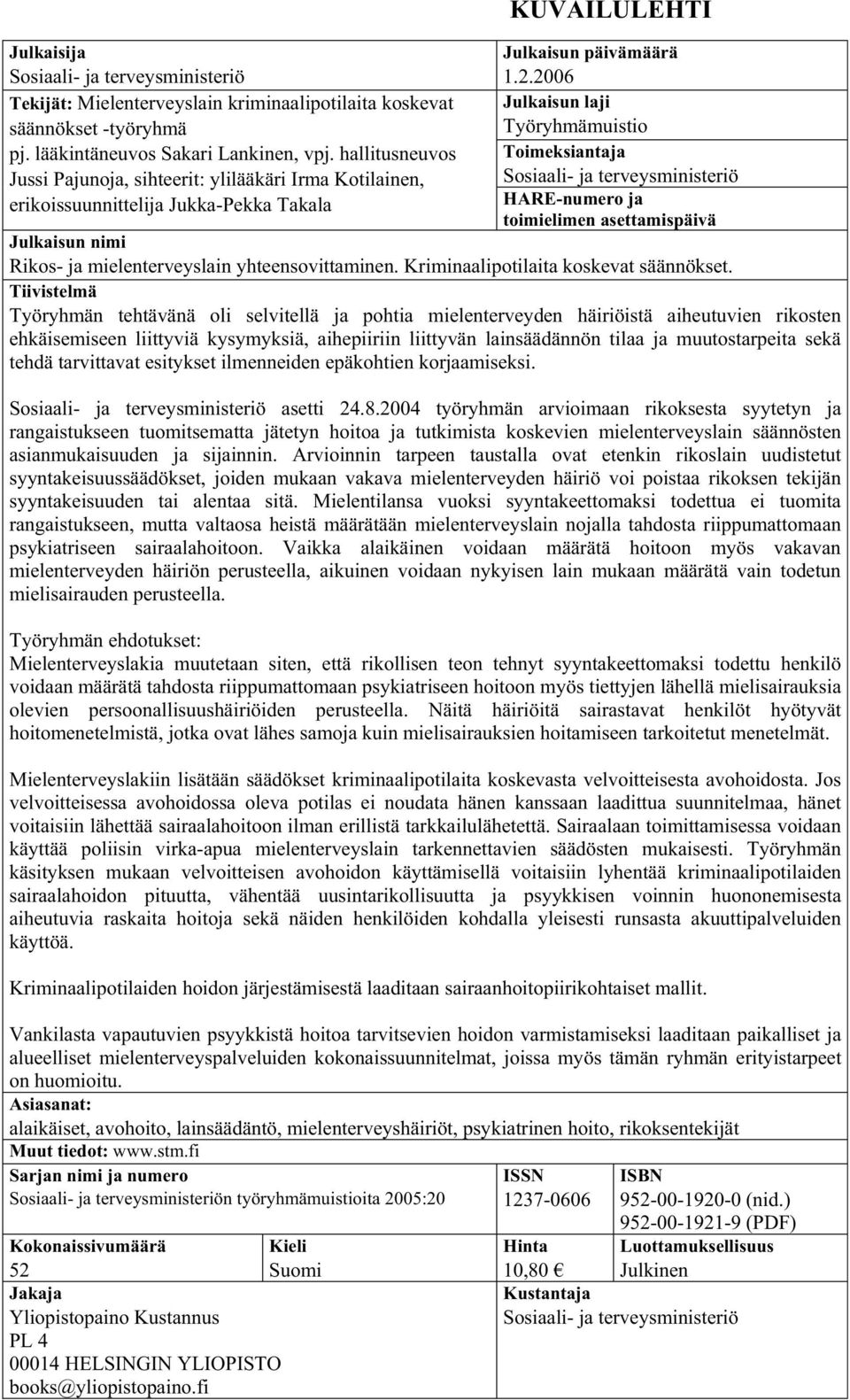 2006 Julkaisun laji Työryhmämuistio Toimeksiantaja Sosiaali- ja terveysministeriö HARE-numero ja toimielimen asettamispäivä Julkaisun nimi Rikos- ja mielenterveyslain yhteensovittaminen.