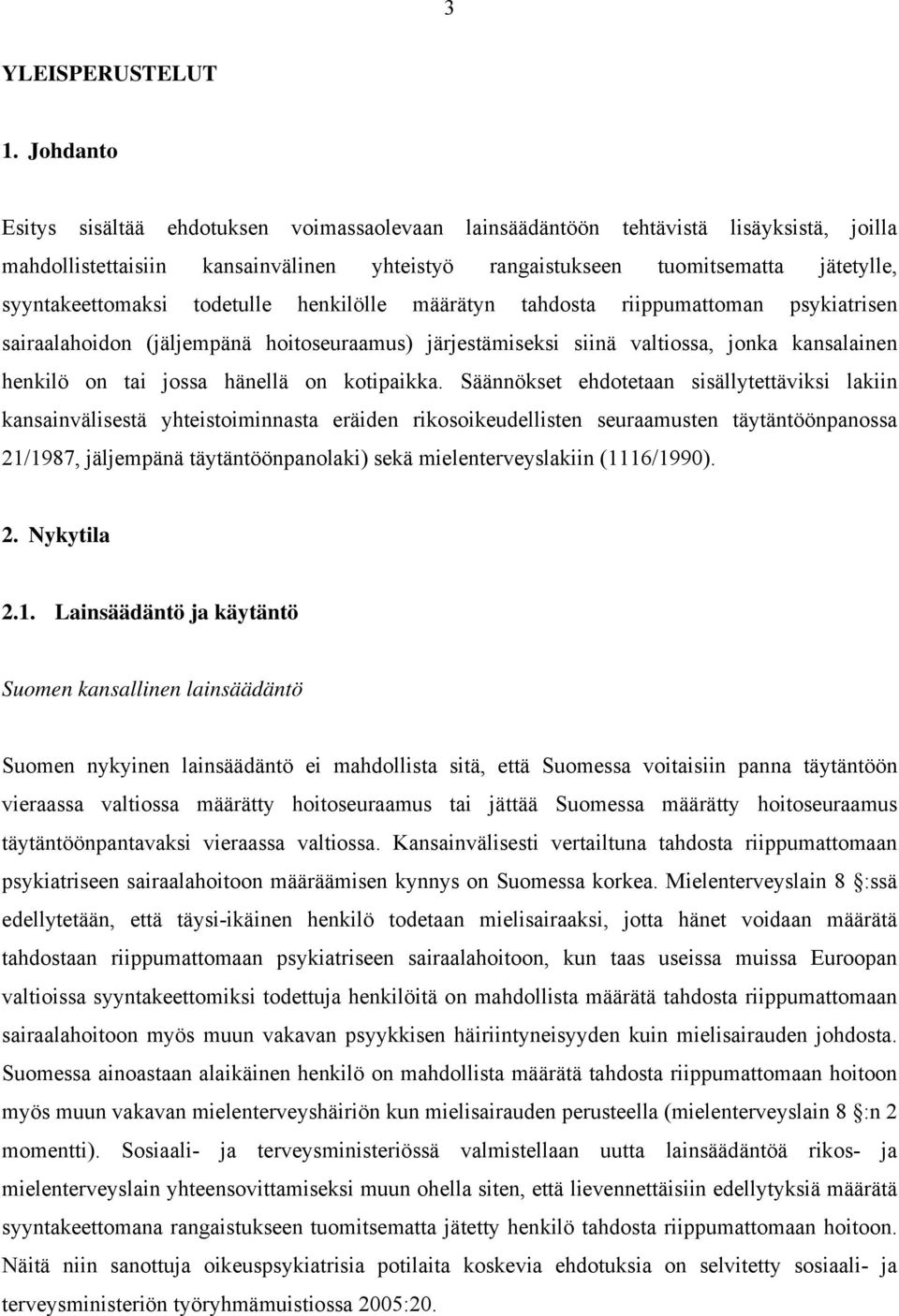 syyntakeettomaksi todetulle henkilölle määrätyn tahdosta riippumattoman psykiatrisen sairaalahoidon (jäljempänä hoitoseuraamus) järjestämiseksi siinä valtiossa, jonka kansalainen henkilö on tai jossa