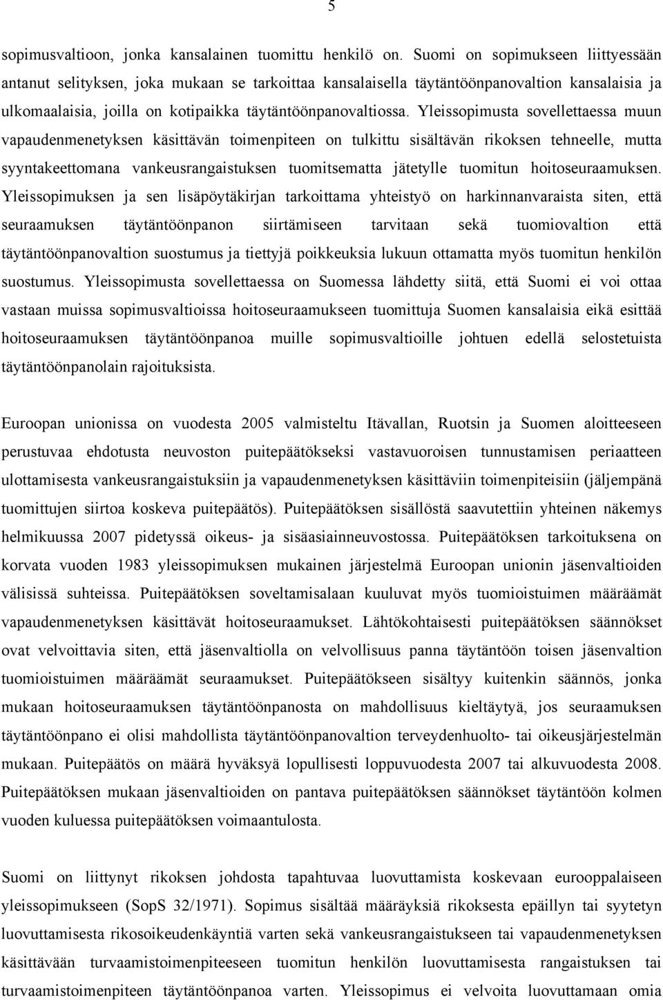 Yleissopimusta sovellettaessa muun vapaudenmenetyksen käsittävän toimenpiteen on tulkittu sisältävän rikoksen tehneelle, mutta syyntakeettomana vankeusrangaistuksen tuomitsematta jätetylle tuomitun