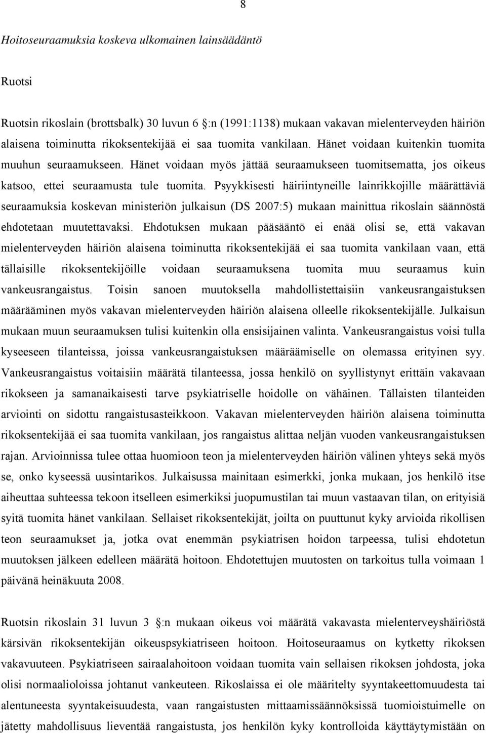 Psyykkisesti häiriintyneille lainrikkojille määrättäviä seuraamuksia koskevan ministeriön julkaisun (DS 2007:5) mukaan mainittua rikoslain säännöstä ehdotetaan muutettavaksi.