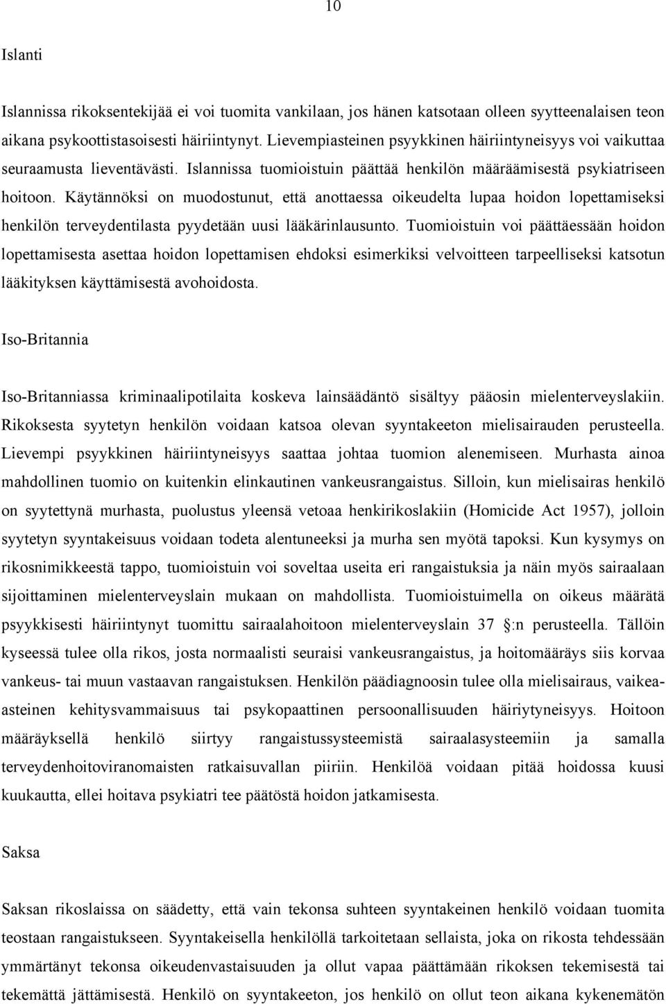 Käytännöksi on muodostunut, että anottaessa oikeudelta lupaa hoidon lopettamiseksi henkilön terveydentilasta pyydetään uusi lääkärinlausunto.