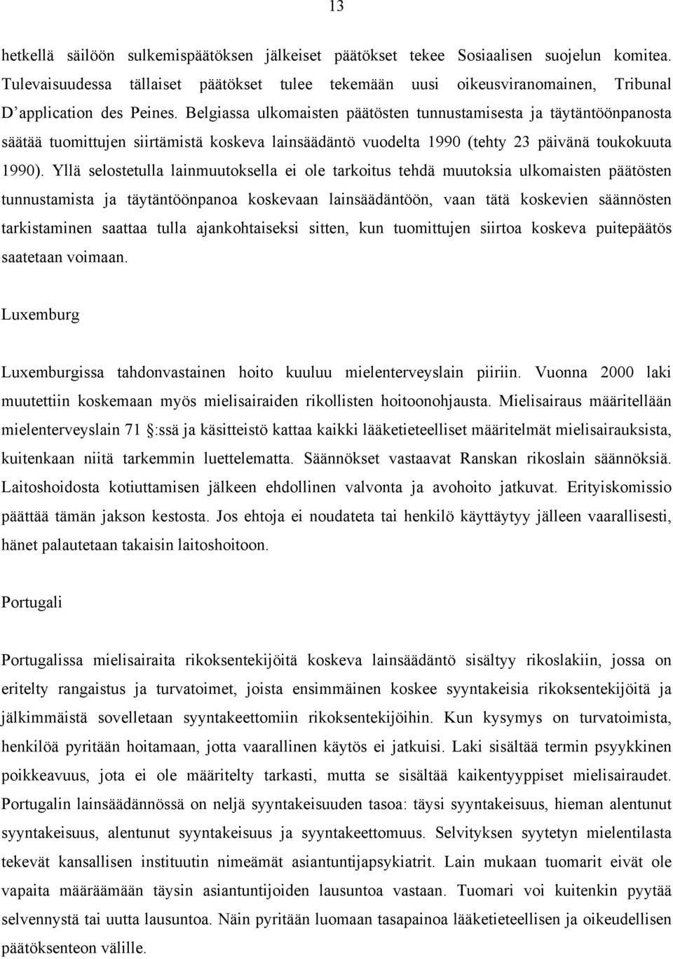 Belgiassa ulkomaisten päätösten tunnustamisesta ja täytäntöönpanosta säätää tuomittujen siirtämistä koskeva lainsäädäntö vuodelta 1990 (tehty 23 päivänä toukokuuta 1990).