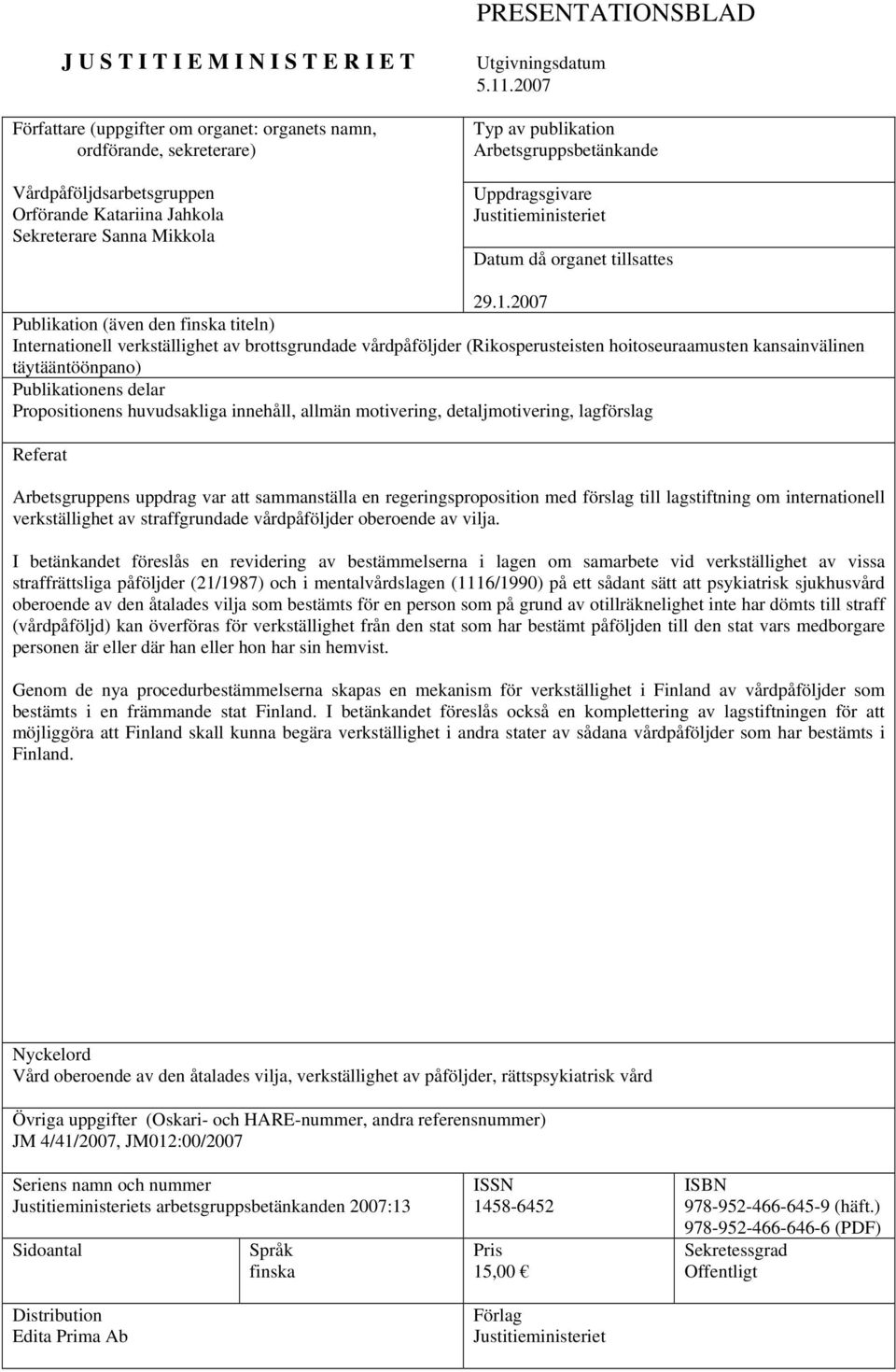 .2007 Typ av publikation Arbetsgruppsbetänkande Uppdragsgivare Justitieministeriet Datum då organet tillsattes 29.1.