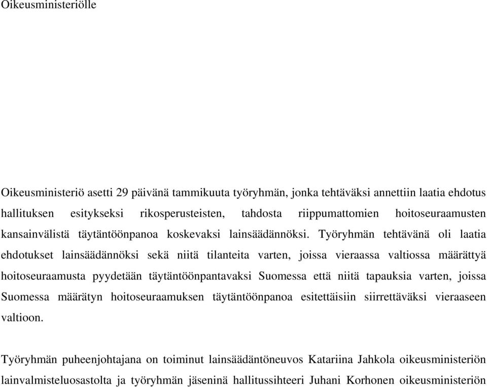 Työryhmän tehtävänä oli laatia ehdotukset lainsäädännöksi sekä niitä tilanteita varten, joissa vieraassa valtiossa määrättyä hoitoseuraamusta pyydetään täytäntöönpantavaksi Suomessa että niitä