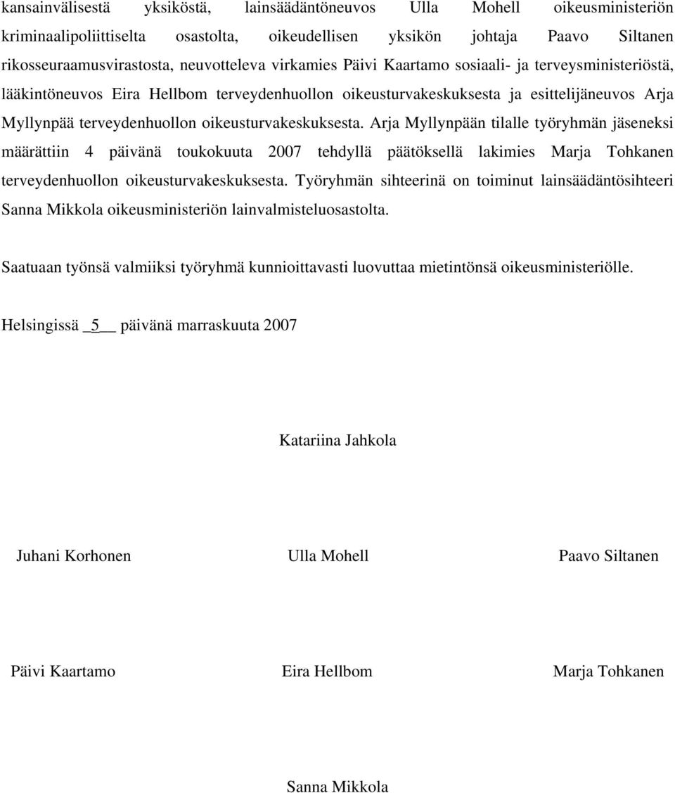 oikeusturvakeskuksesta. Arja Myllynpään tilalle työryhmän jäseneksi määrättiin 4 päivänä toukokuuta 2007 tehdyllä päätöksellä lakimies Marja Tohkanen terveydenhuollon oikeusturvakeskuksesta.