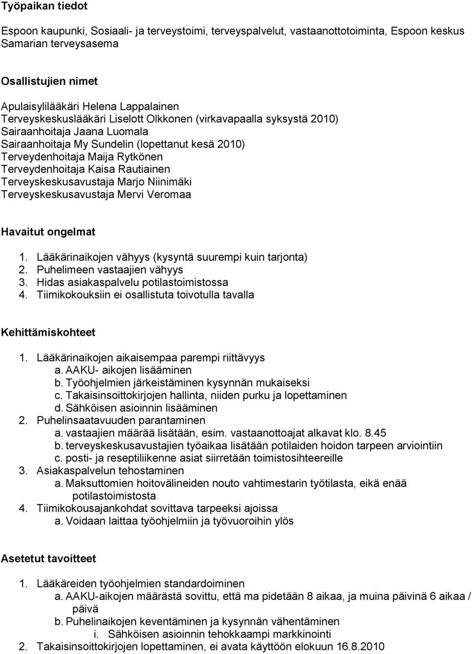 Kaisa Rautiainen Terveyskeskusavustaja Marjo Niinimäki Terveyskeskusavustaja Mervi Veromaa Havaitut ongelmat 1. Lääkärinaikojen vähyys (kysyntä suurempi kuin tarjonta) 2.