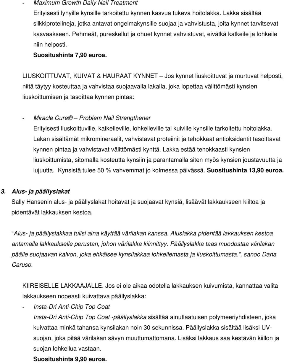 Pehmeät, pureskellut ja ohuet kynnet vahvistuvat, eivätkä katkeile ja lohkeile niin helposti. Suositushinta 7,90 euroa.