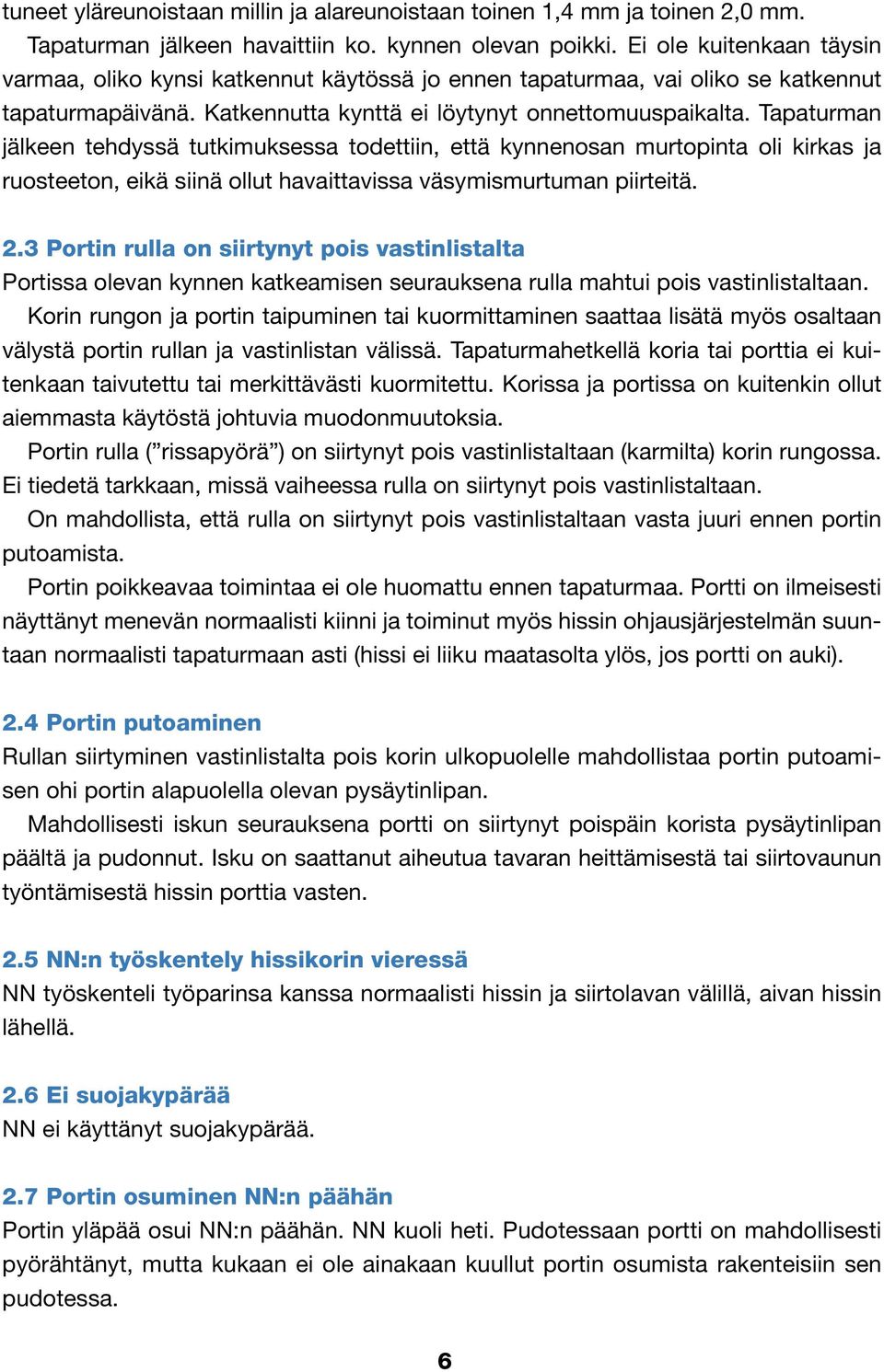 Tapaturman jälkeen tehdyssä tutkimuksessa todettiin, että kynnenosan murtopinta oli kirkas ja ruosteeton, eikä siinä ollut havaittavissa väsymismurtuman piirteitä. 2.