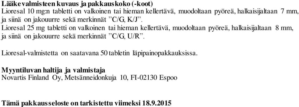 Lioresal 25 mg tabletti on valkoinen tai hieman kellertävä, muodoltaan pyöreä, halkaisijaltaan 8 mm, ja siinä on jakouurre sekä merkinnät