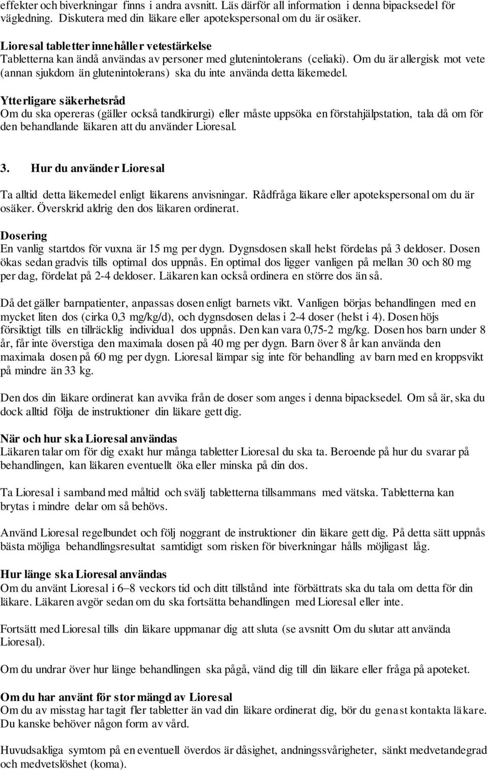 Om du är allergisk mot vete (annan sjukdom än glutenintolerans) ska du inte använda detta läkemedel.