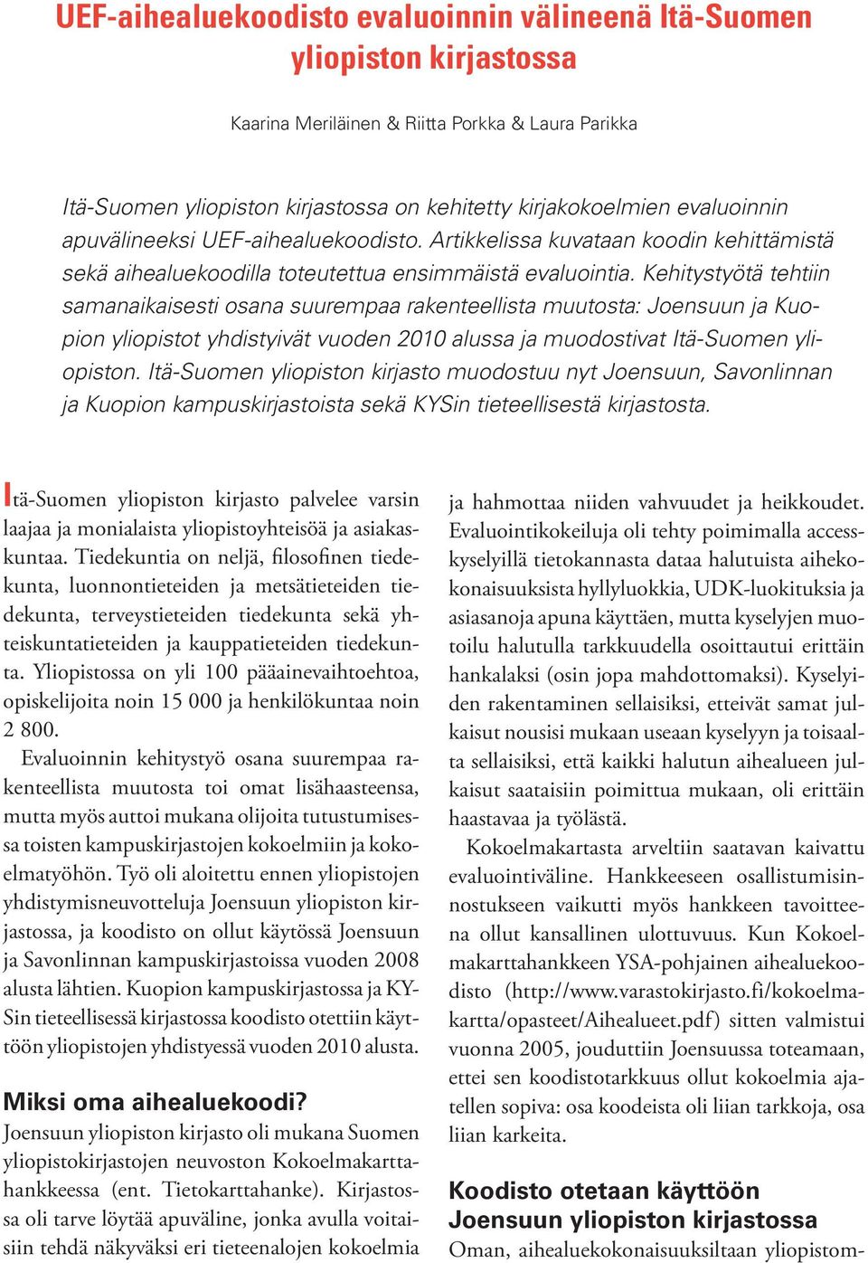 Kehitystyötä tehtiin samanaikaisesti osana suurempaa rakenteellista muutosta: Joensuun ja Kuopion yliopistot yhdistyivät vuoden 2010 alussa ja muodostivat Itä-Suomen yliopiston.