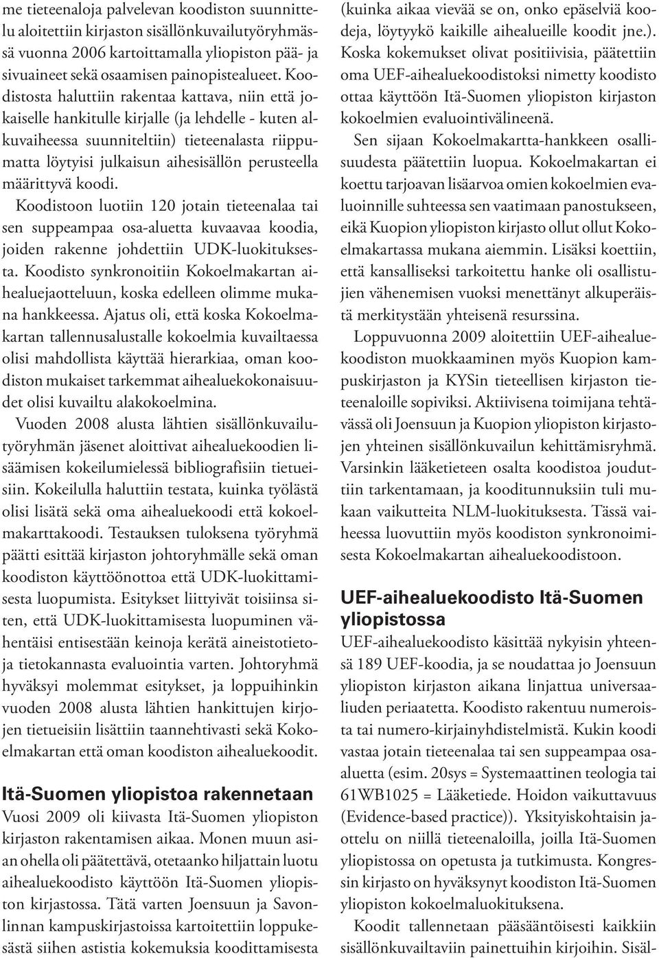 perusteella määrittyvä koodi. Koodistoon luotiin 120 jotain tieteenalaa tai sen suppeampaa osa-aluetta kuvaavaa koodia, joiden rakenne johdettiin UDK-luokituksesta.