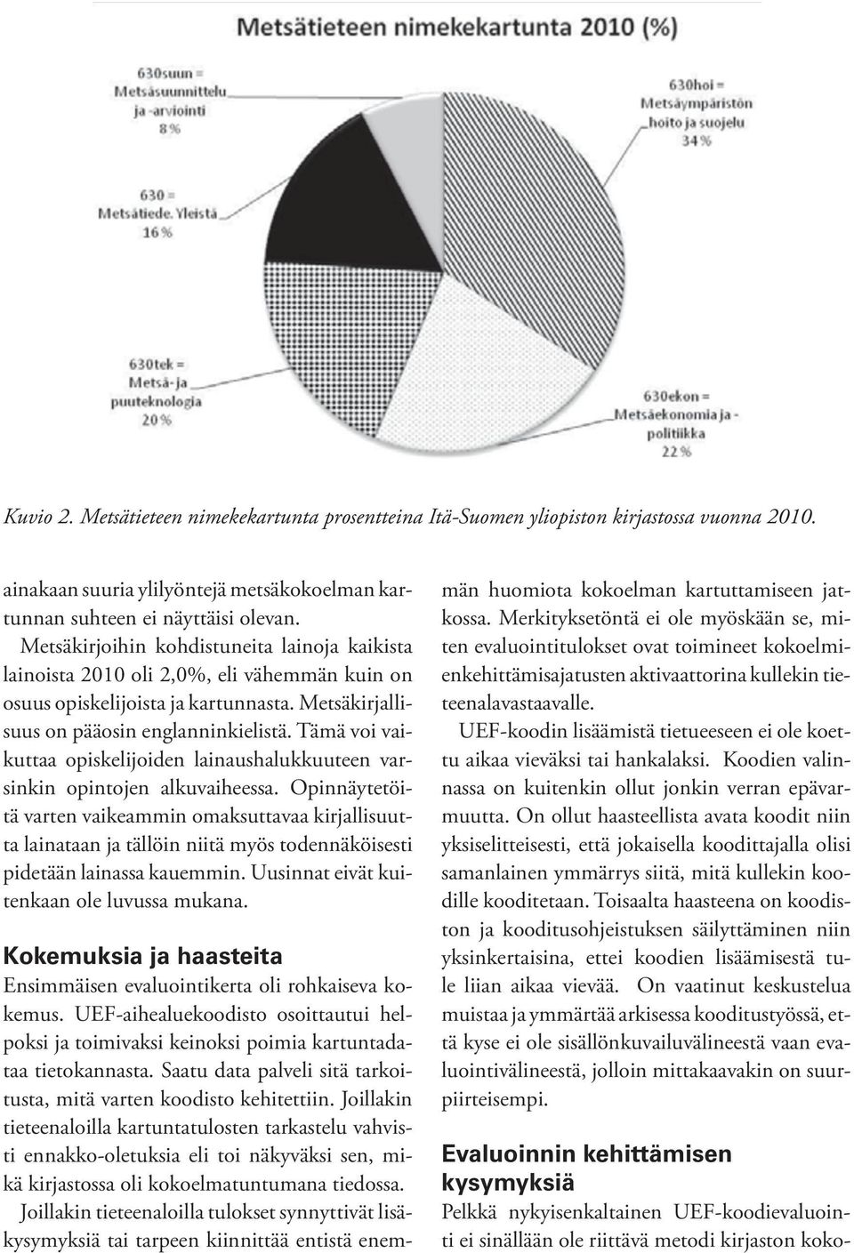 Tämä voi vaikuttaa opiskelijoiden lainaushalukkuuteen varsinkin opintojen alkuvaiheessa.