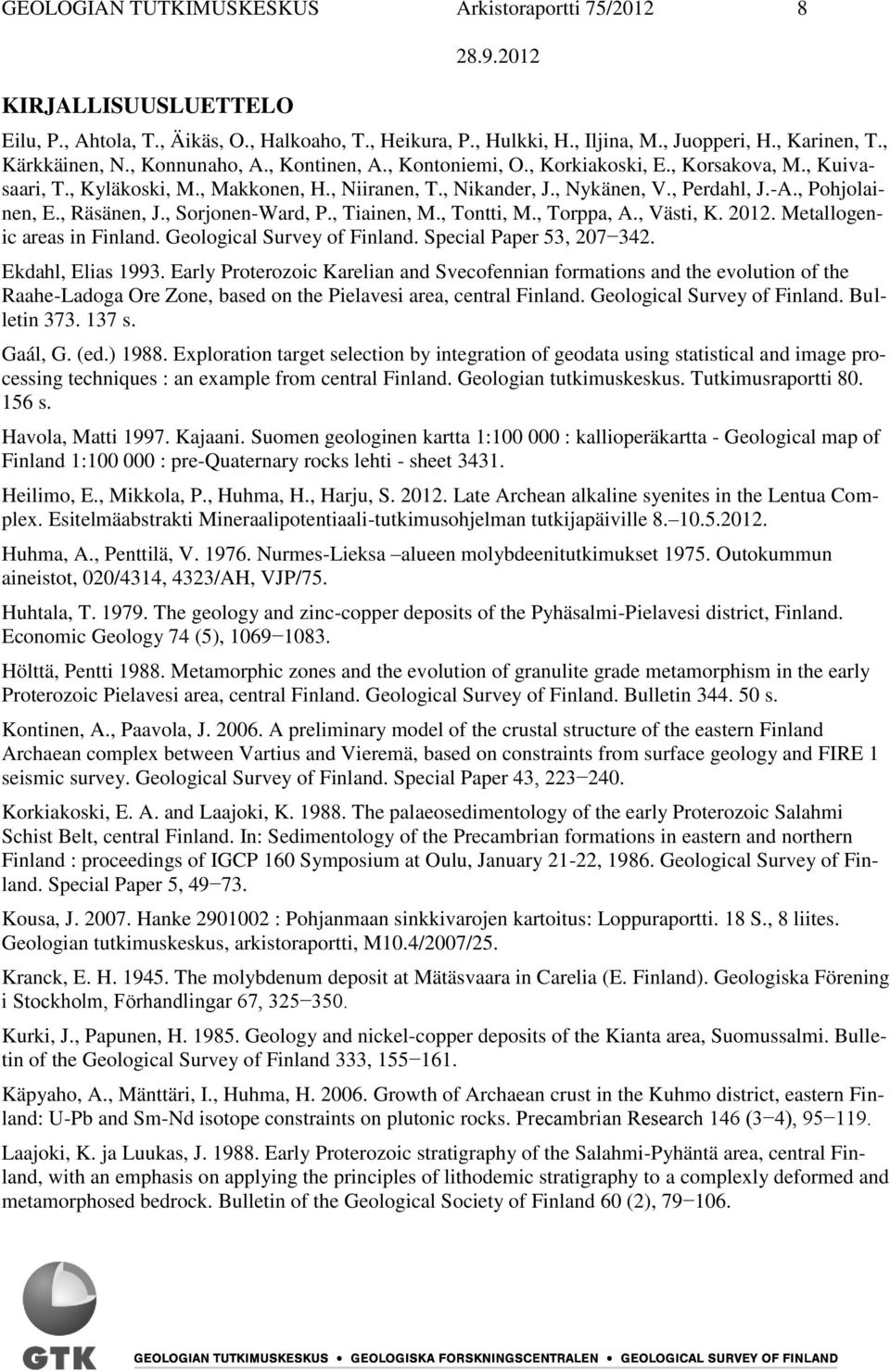 , Räsänen, J., Sorjonen-Ward, P., Tiainen, M., Tontti, M., Torppa, A., Västi, K. 2012. Metallogenic areas in Finland. Geological Survey of Finland. Special Paper 53, 207 342. Ekdahl, Elias 1993.