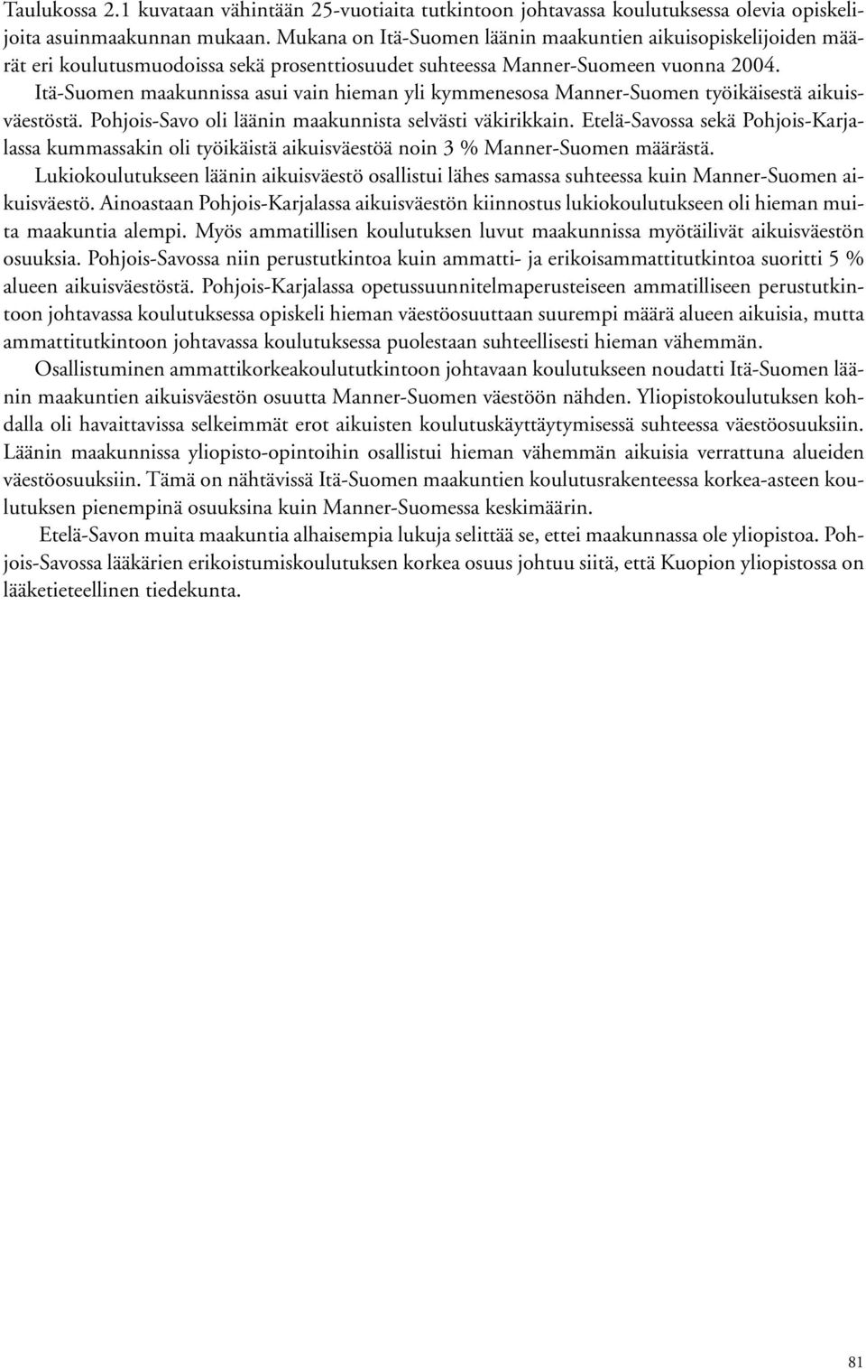 Itä-Suomen maakunnissa asui vain hieman yli kymmenesosa Manner-Suomen työikäisestä aikuisväestöstä. Pohjois-Savo oli läänin maakunnista selvästi väkirikkain.