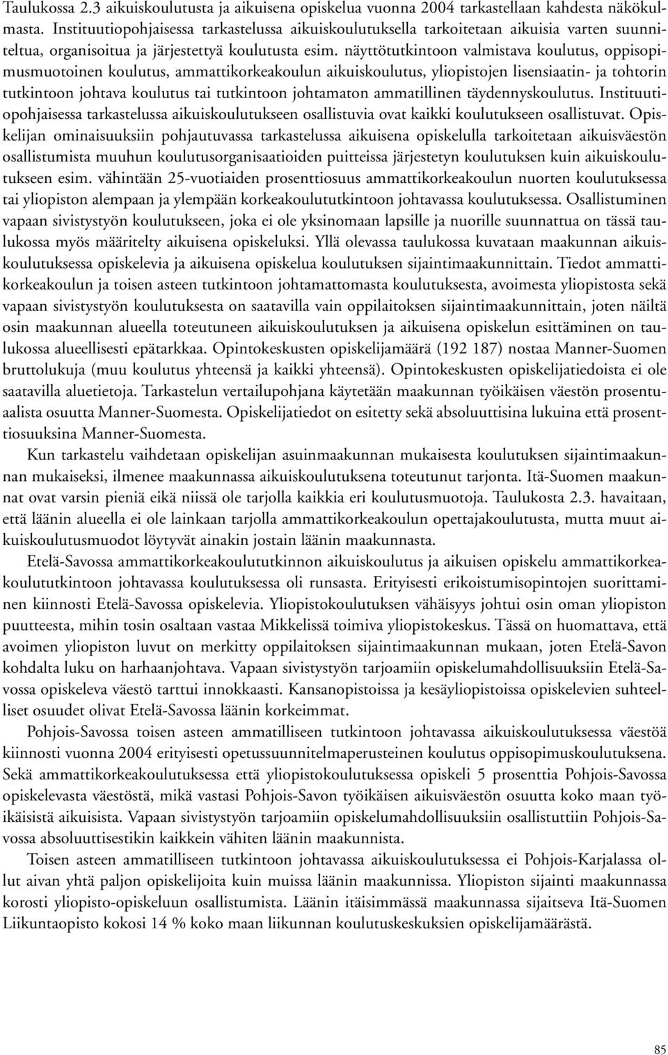 näyttötutkintoon valmistava koulutus, oppisopimusmuotoinen koulutus, ammattikorkeakoulun aikuiskoulutus, yliopistojen lisensiaatin- ja tohtorin tutkintoon johtava koulutus tai tutkintoon johtamaton