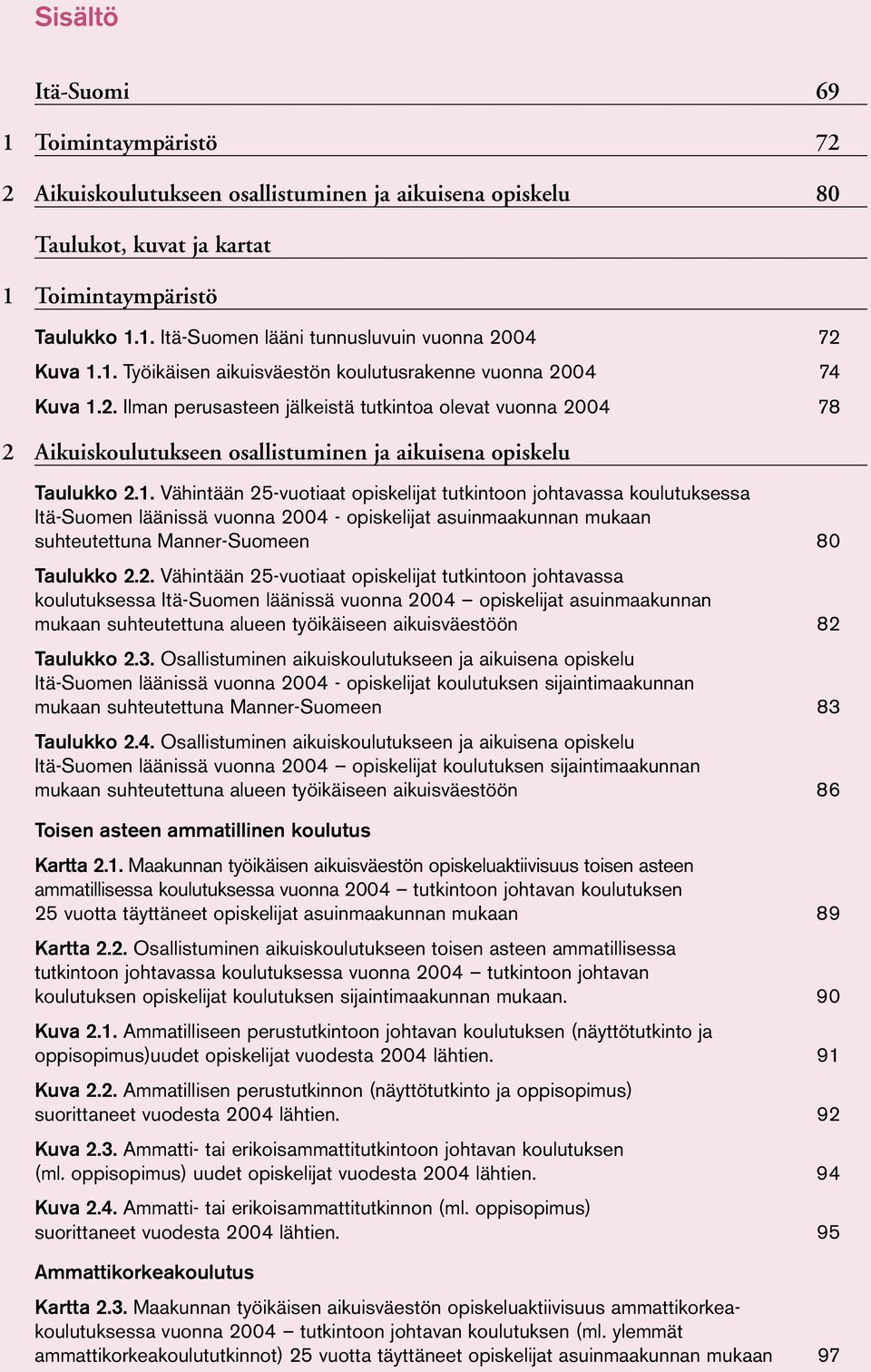 2. Vähintään 25-vuotiaat opiskelijat tutkintoon johtavassa koulutuksessa Itä-Suomen läänissä vuonna 24 opiskelijat asuinmaakunnan mukaan suhteutettuna alueen työikäiseen aikuisväestöön 82 Taulukko 2.