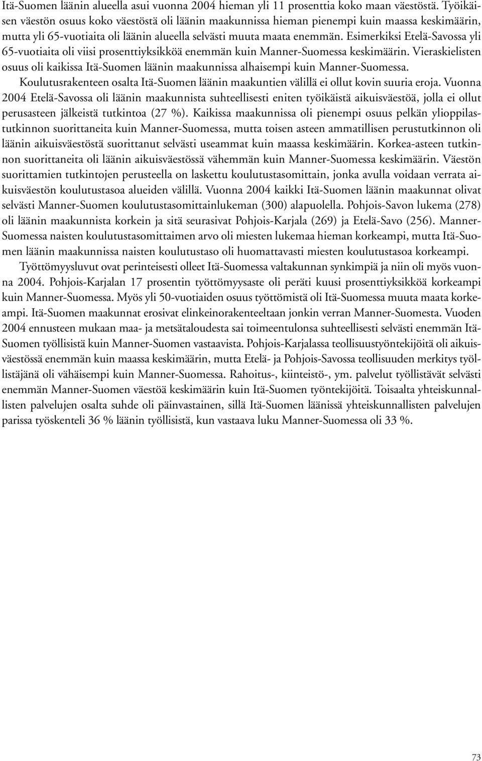 Esimerkiksi Etelä-Savossa yli 65-vuotiaita oli viisi prosenttiyksikköä enemmän kuin Manner-Suomessa keskimäärin.