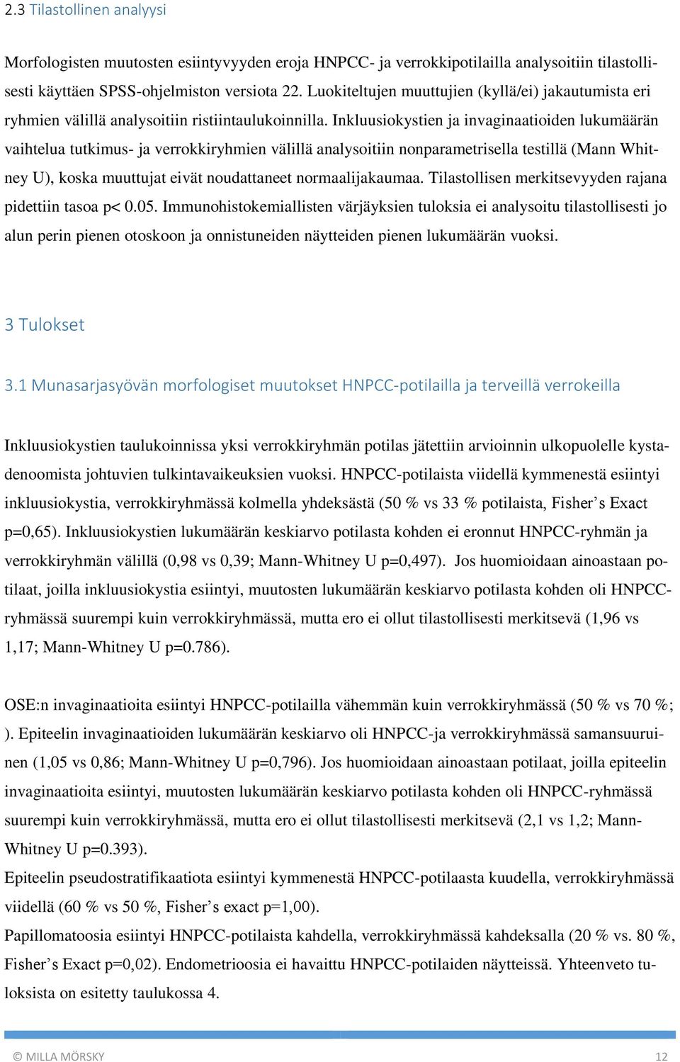 Inkluusiokystien ja invaginaatioiden lukumäärän vaihtelua tutkimus- ja verrokkiryhmien välillä analysoitiin nonparametrisella testillä (Mann Whitney U), koska muuttujat eivät noudattaneet