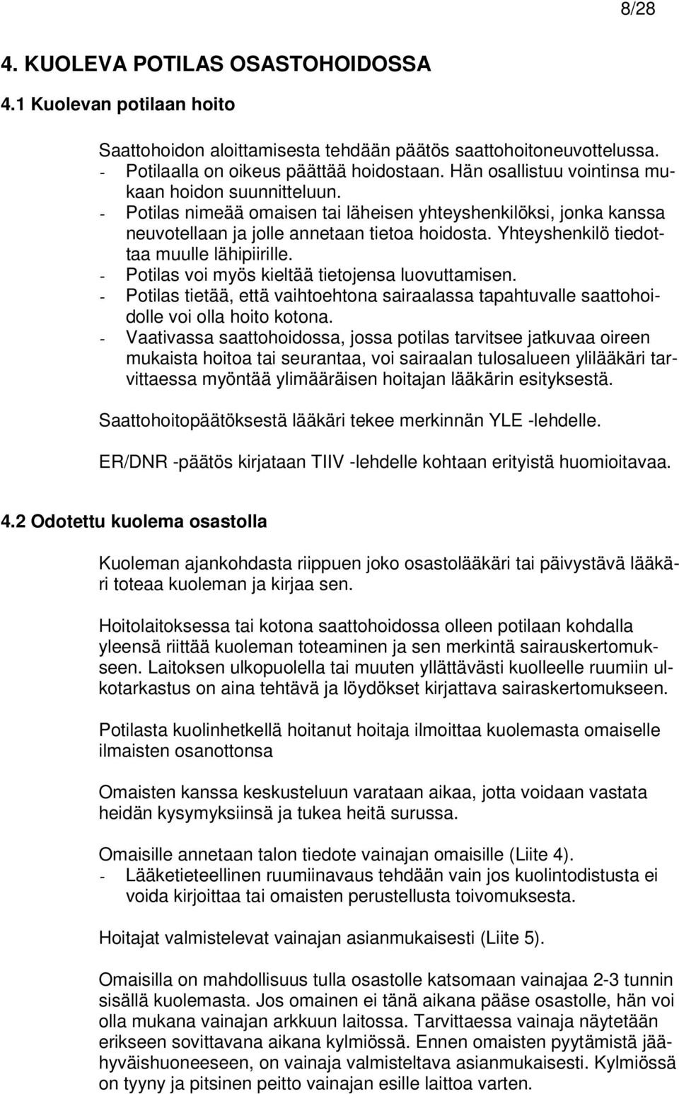Yhteyshenkilö tiedottaa muulle lähipiirille. - Potilas voi myös kieltää tietojensa luovuttamisen. - Potilas tietää, että vaihtoehtona sairaalassa tapahtuvalle saattohoidolle voi olla hoito kotona.